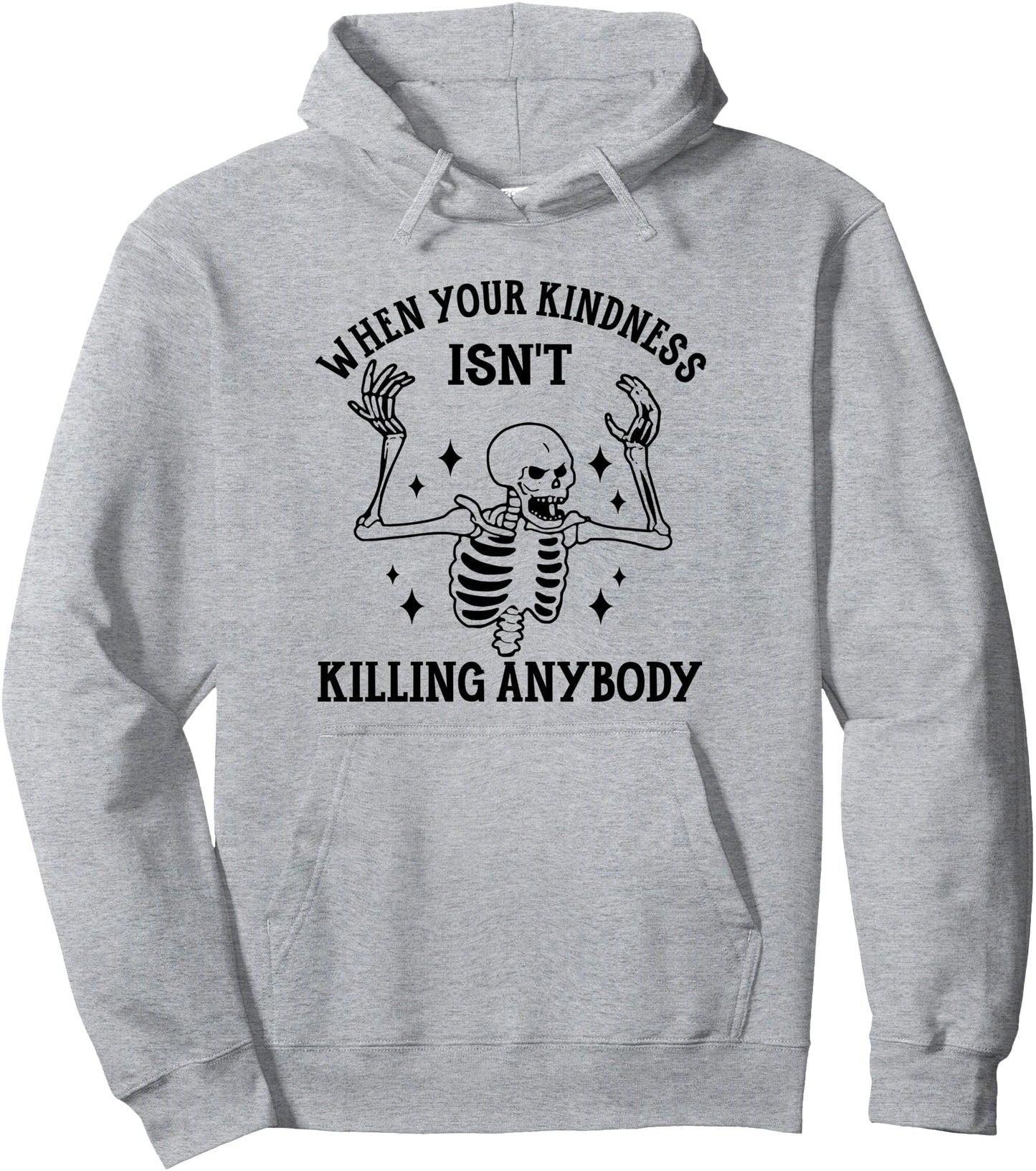 When Your Kindness Isn't Killing Anybody, Skeleton Meme Pullover Hoodie