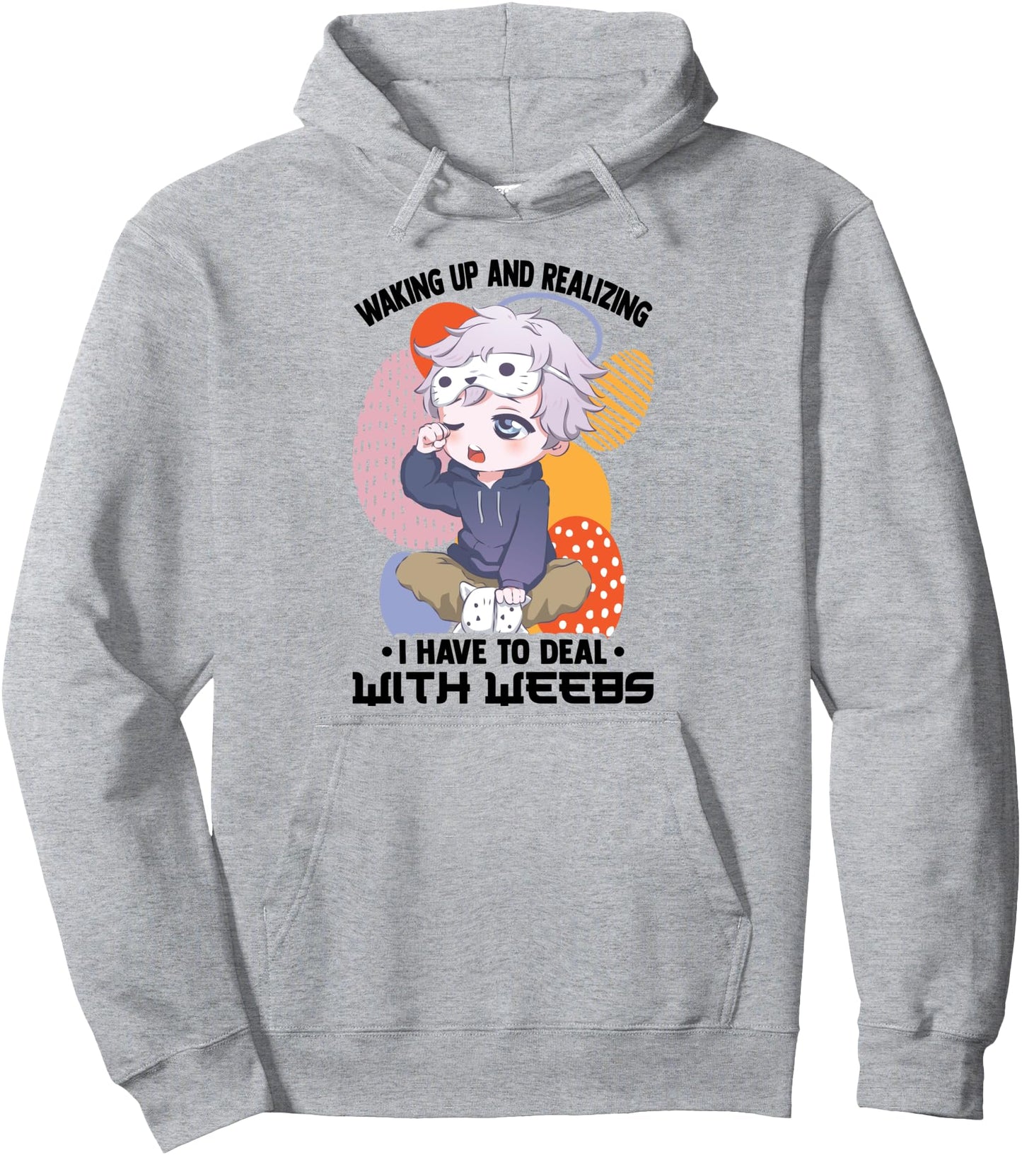 Waking Up And Realizing I Have To Deal With Weebs - Anime Pullover Hoodie