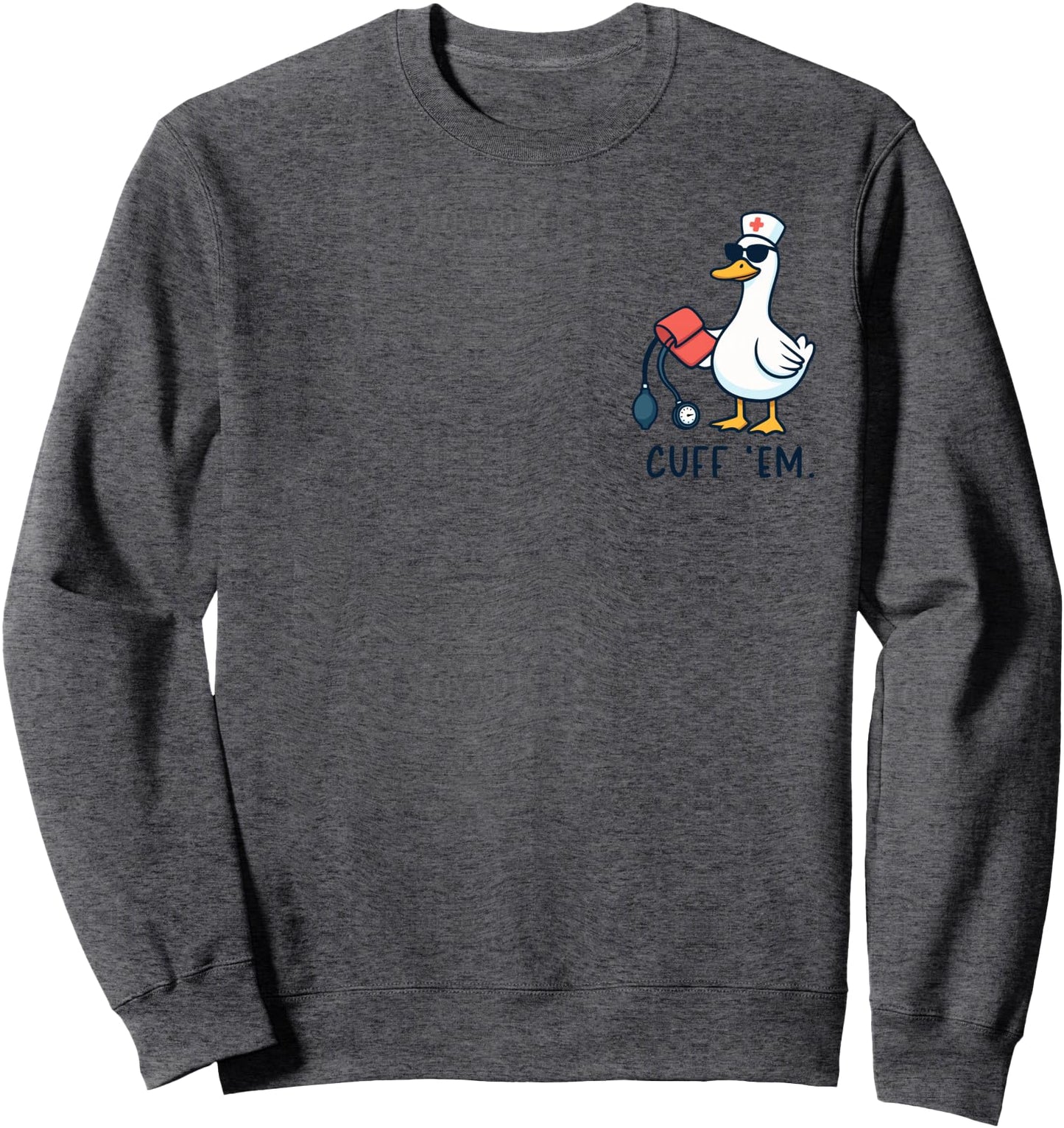 Cuff 'Em Goose Nurse Funny Silly Goose ER Nurse Sweatshirt