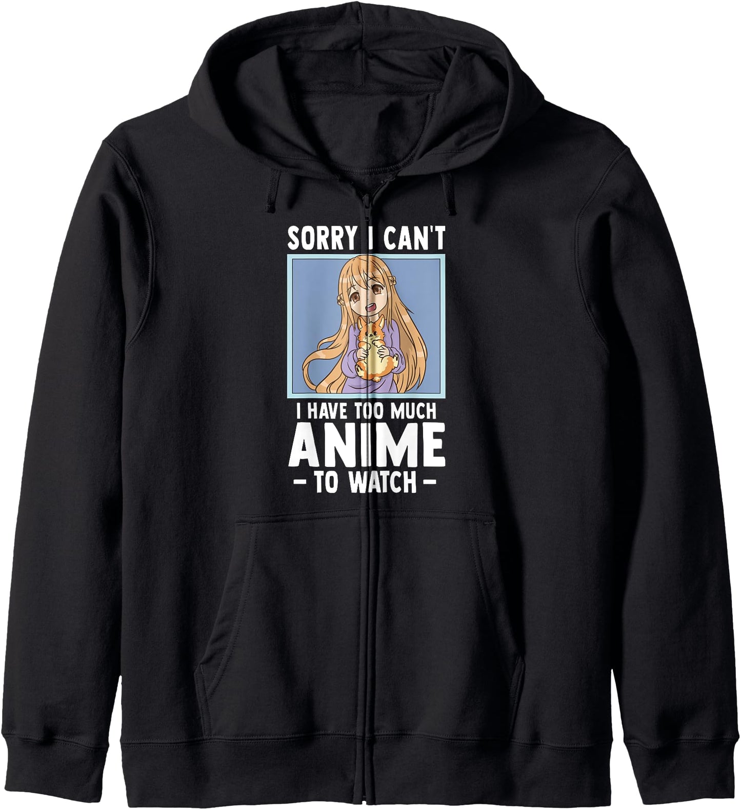 Sorry I Cant I Have Too Much Anime To Watch - Funny Anime Hoodie
