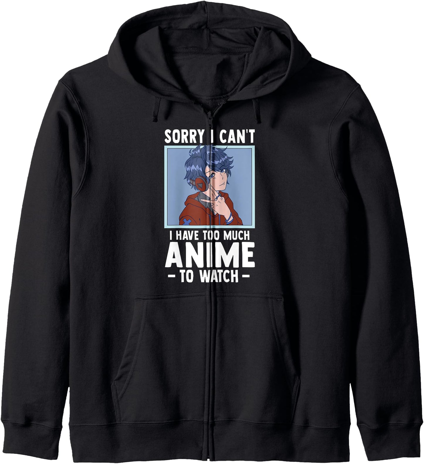 Sorry I Cant I Have Too Much Anime To Watch - Funny Anime Hoodie