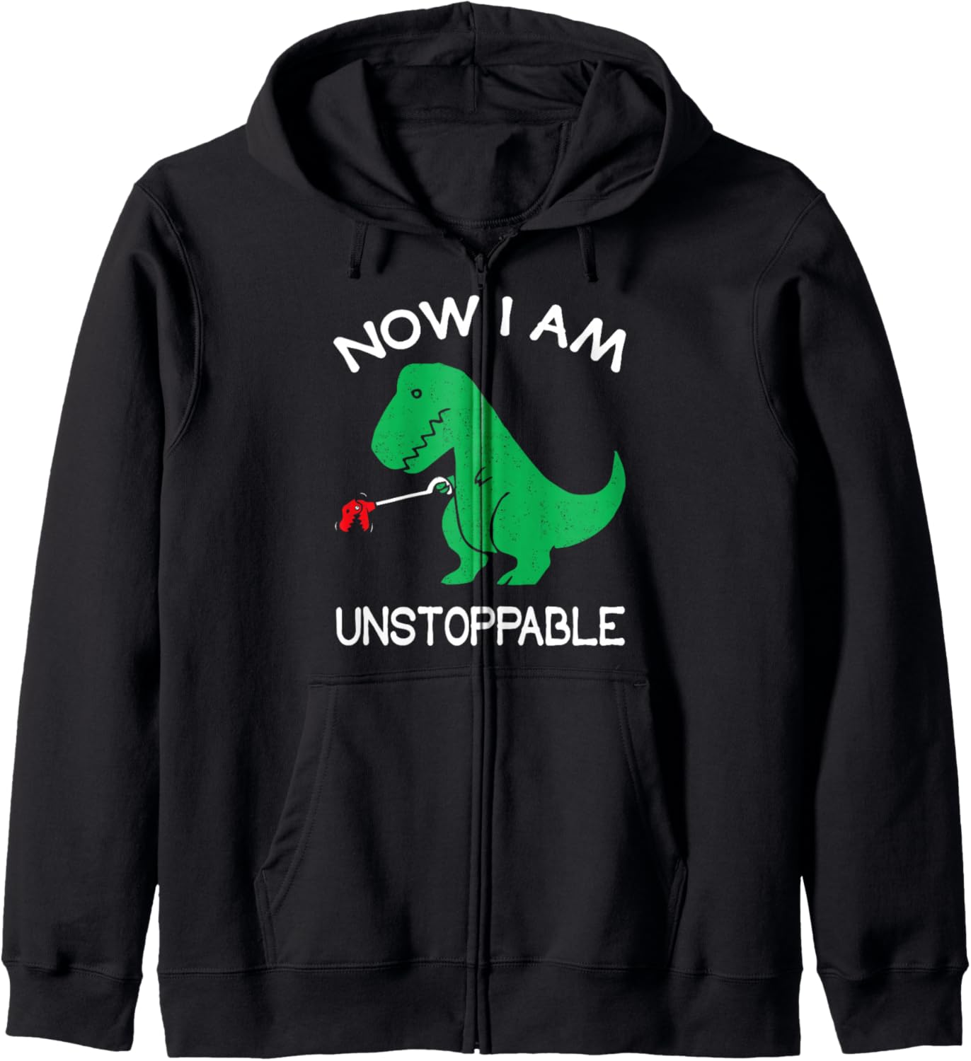 Now I Am Unstoppable Funny T-Rex Zip Hoodie