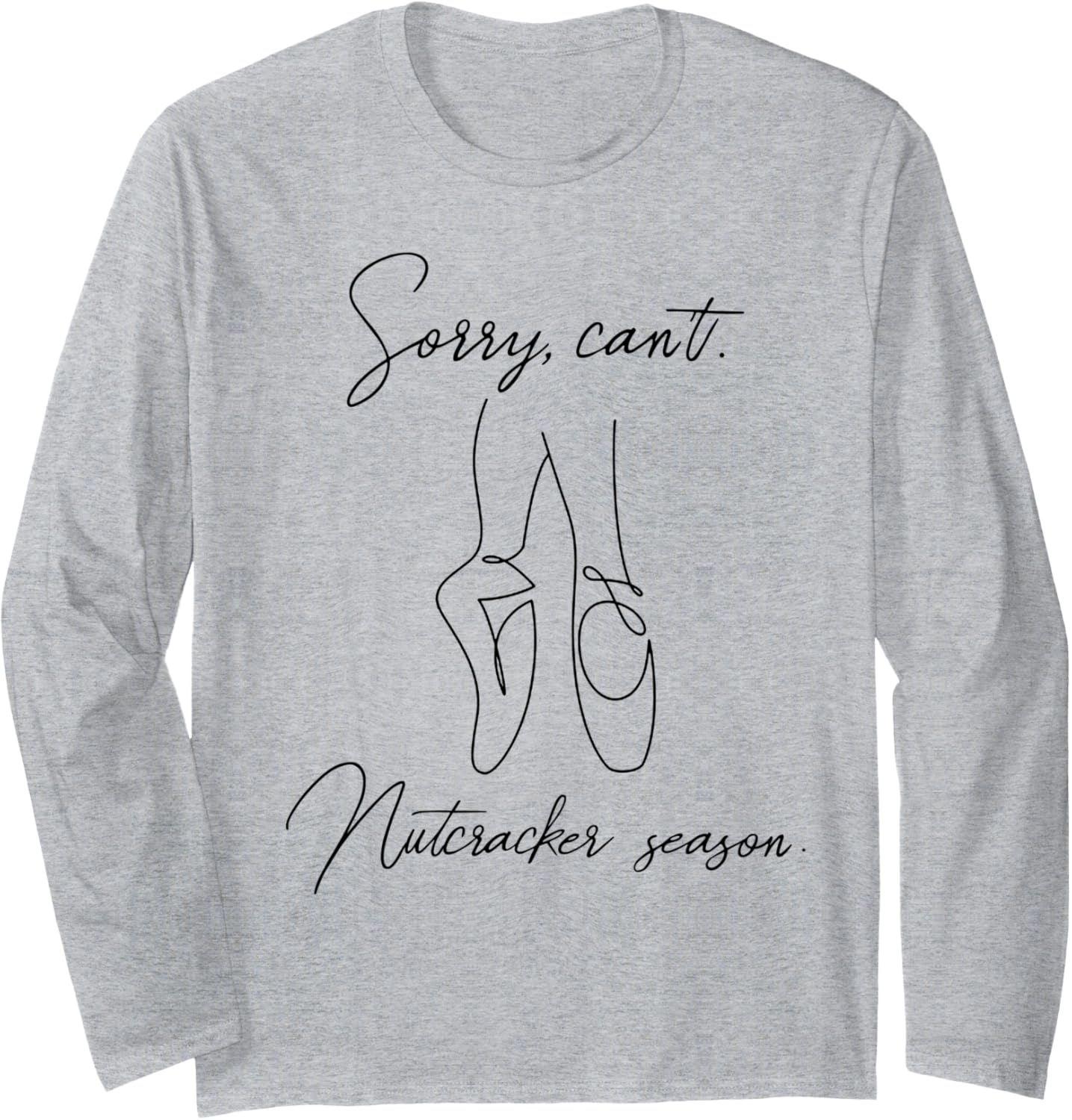 Sorry Can't Nutcracker Season Christmas Ballet Girls Women Long Sleeve