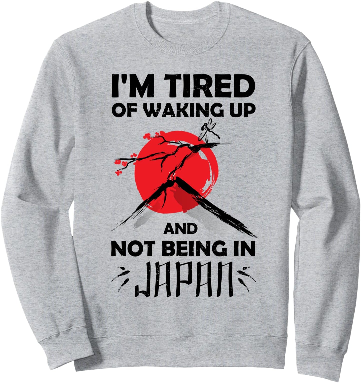 I'm Tired of Waking Up and Not Being In Japan - Japanese Sweatshirt