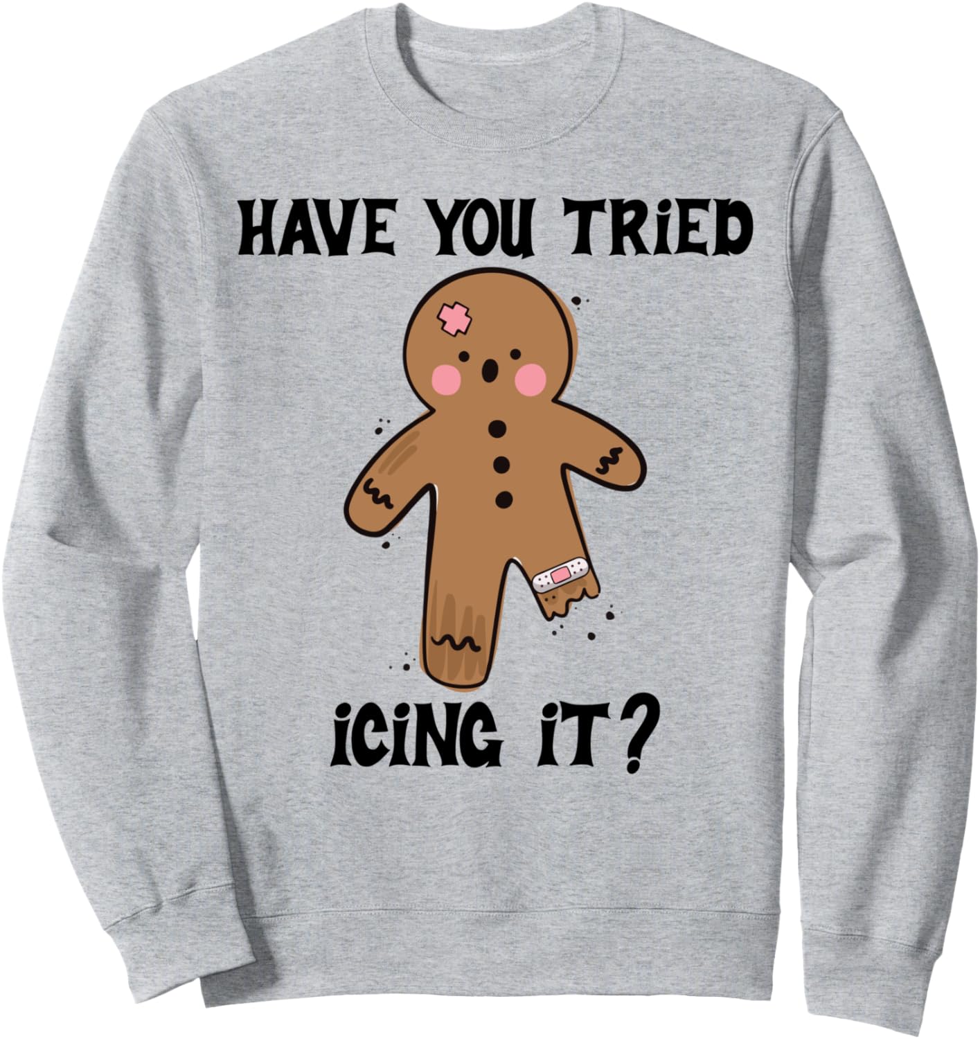 Have You Tried Icing It Funny Nurse Joke Costume Gingerbread Sweatshirt