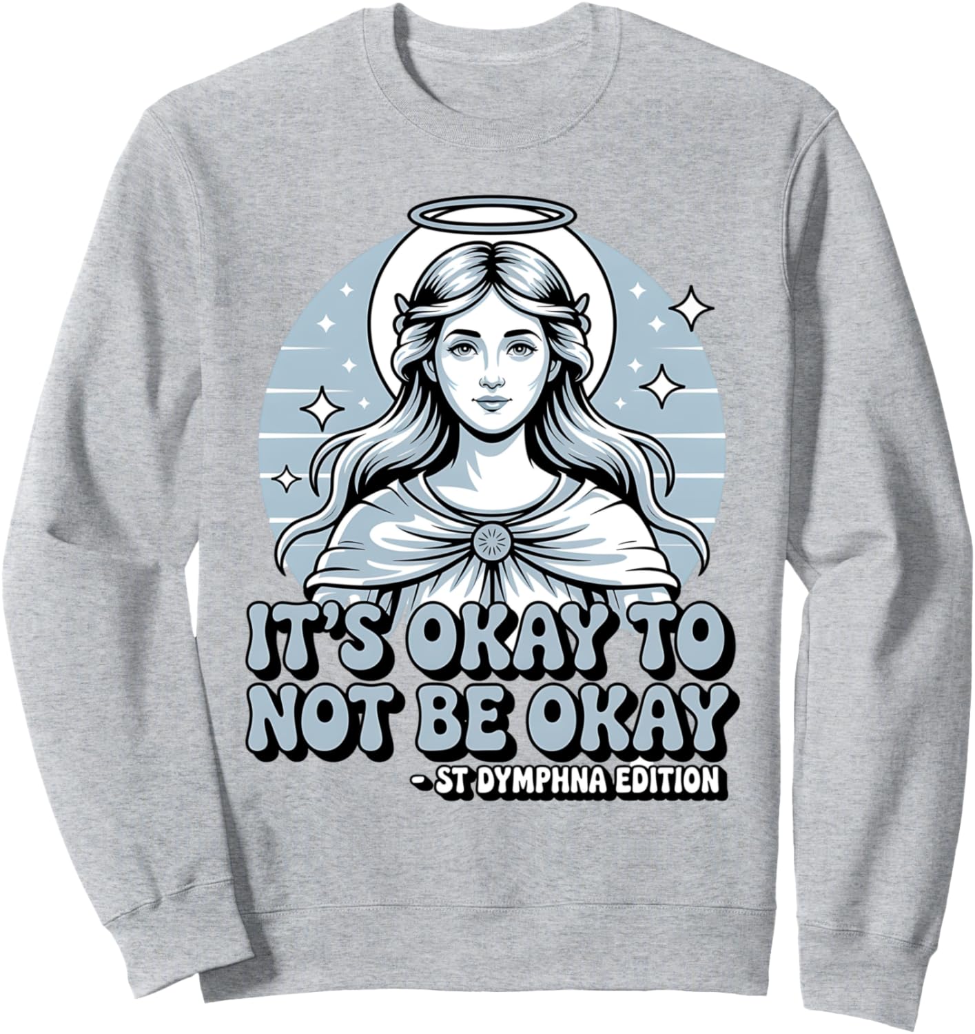 Its Okay to Not Be Okay Saint Dymphna Mental Health Sweatshirt