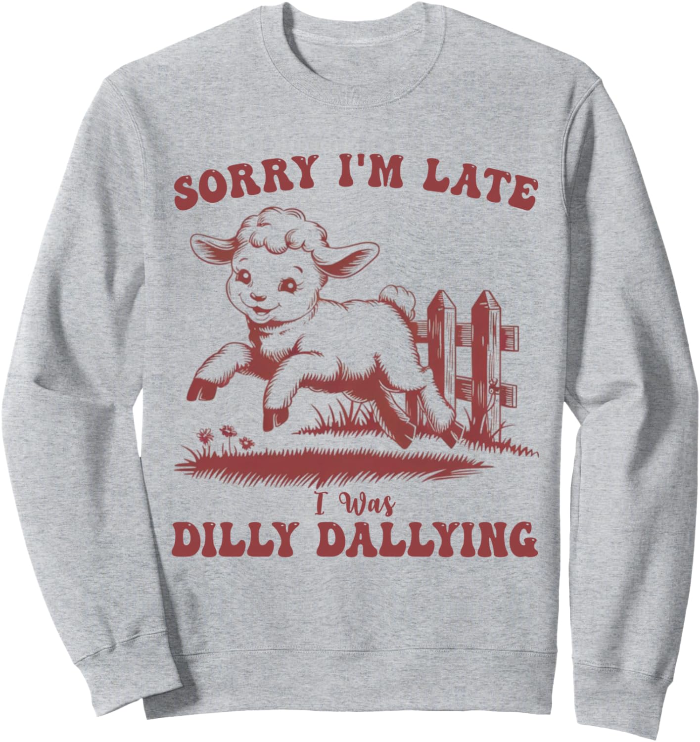 Funny Baby Lamb Sheep - Sorry I'm Late I Was Dilly Dallying Sweatshirt