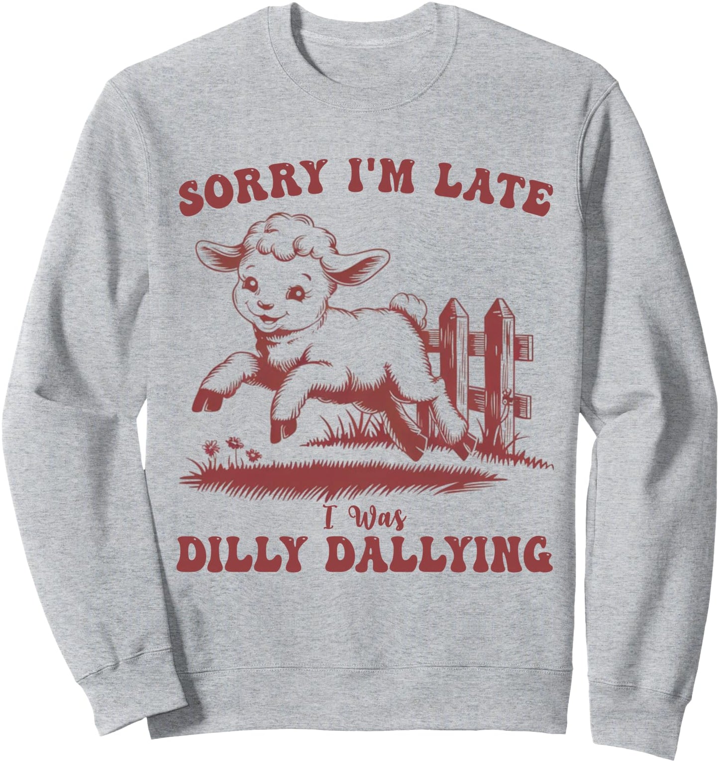 Funny Baby Lamb Sheep - Sorry I'm Late I Was Dilly Dallying Sweatshirt