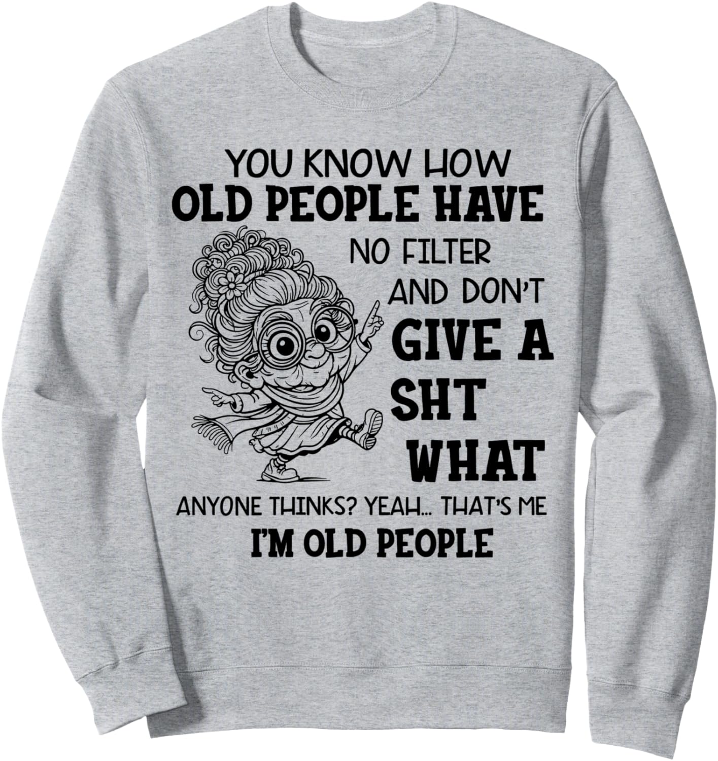 You Know How Old People Have No Filter And Don't Give A Sht Sweatshirt