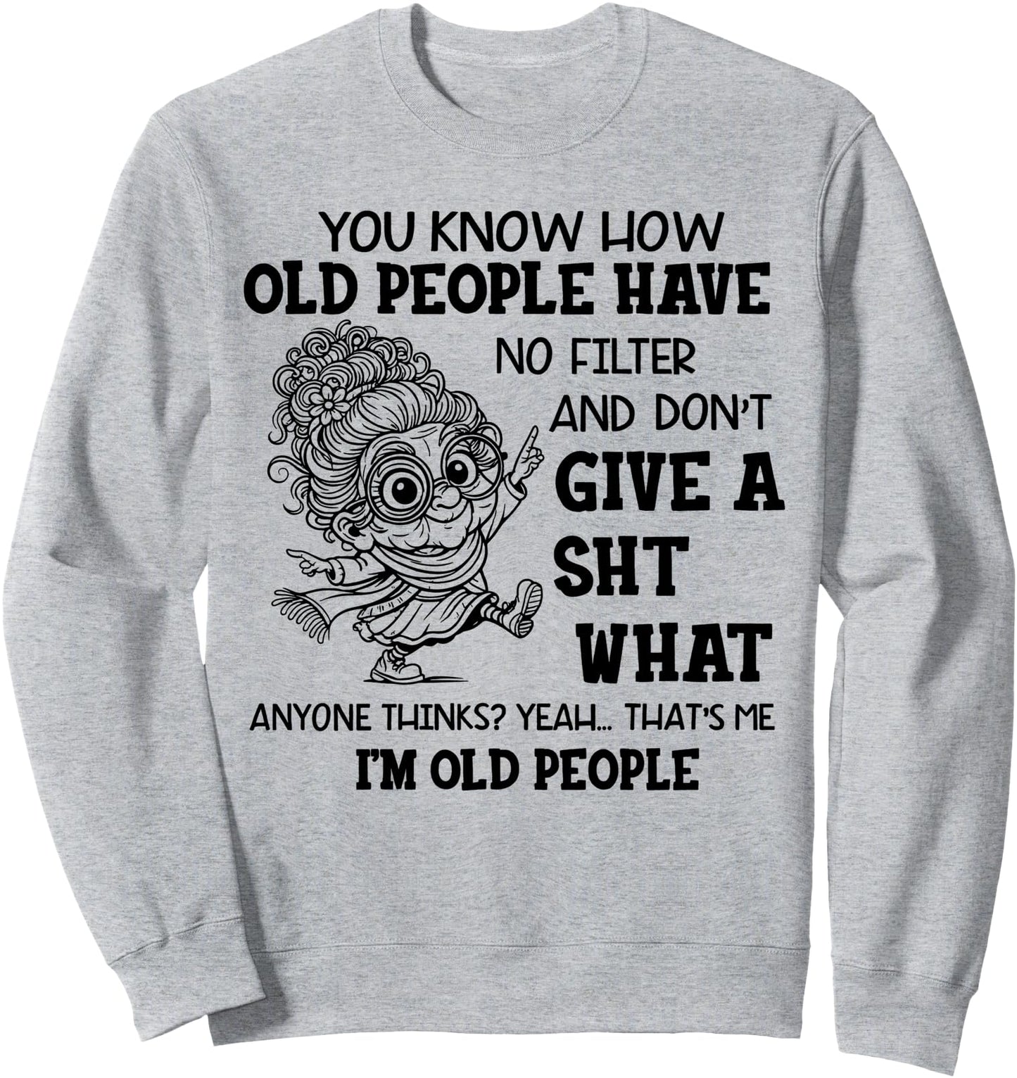 You Know How Old People Have No Filter And Don't Give A Sht Sweatshirt
