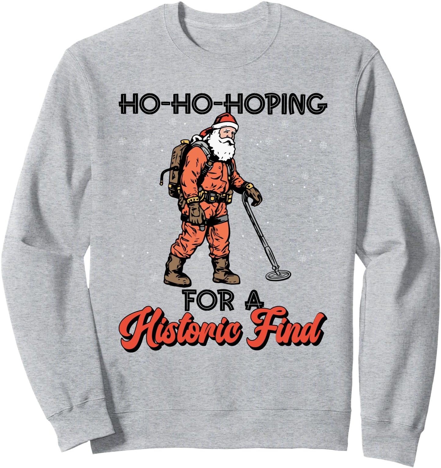 Ho-Ho-Hoping For A Historic Find - Metal Detecting Sweatshirt