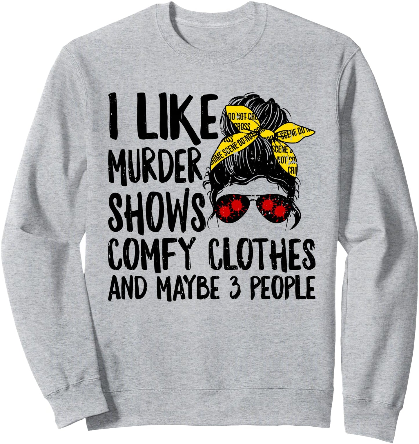 I Like Murder Shows Comfy Clothes And Maybe 3 People Crime Sweatshirt