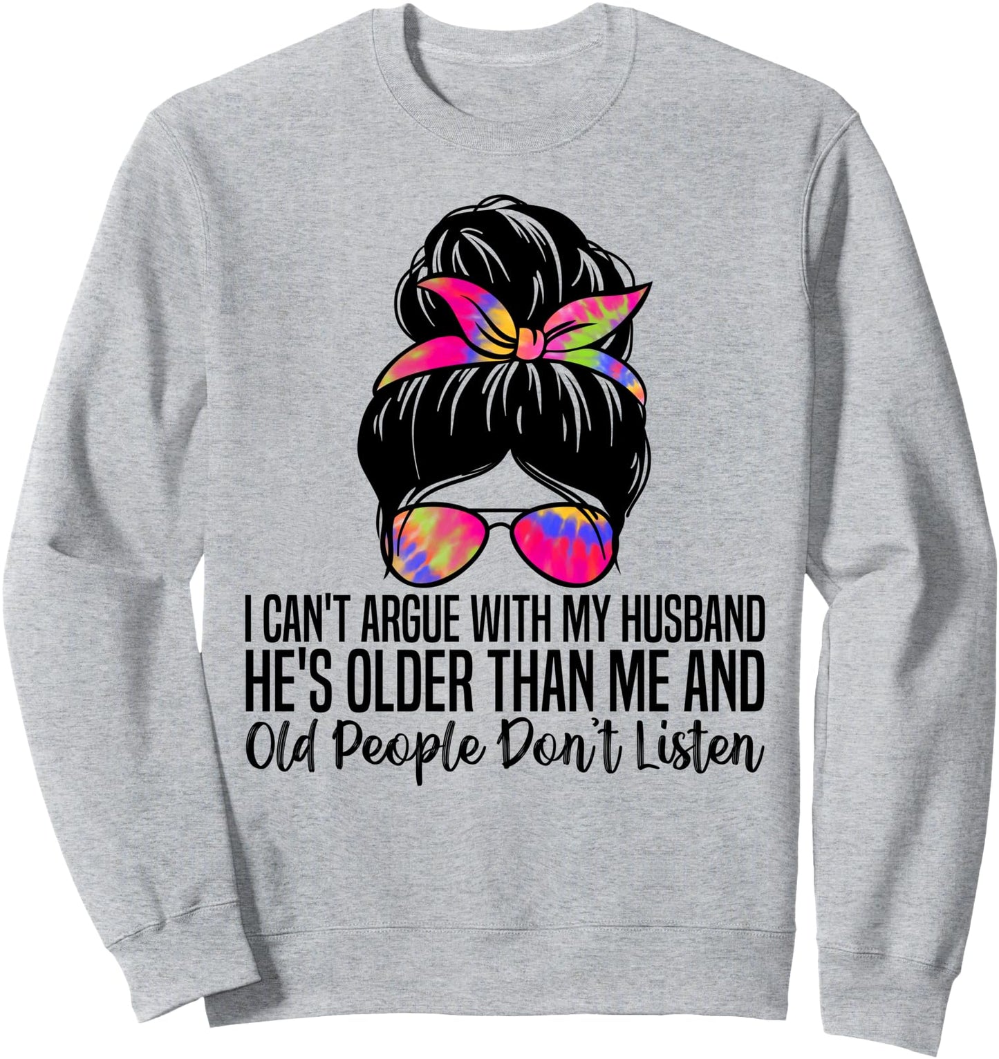 I Can't Argue With My Husband He's Older Than Me Sweatshirt