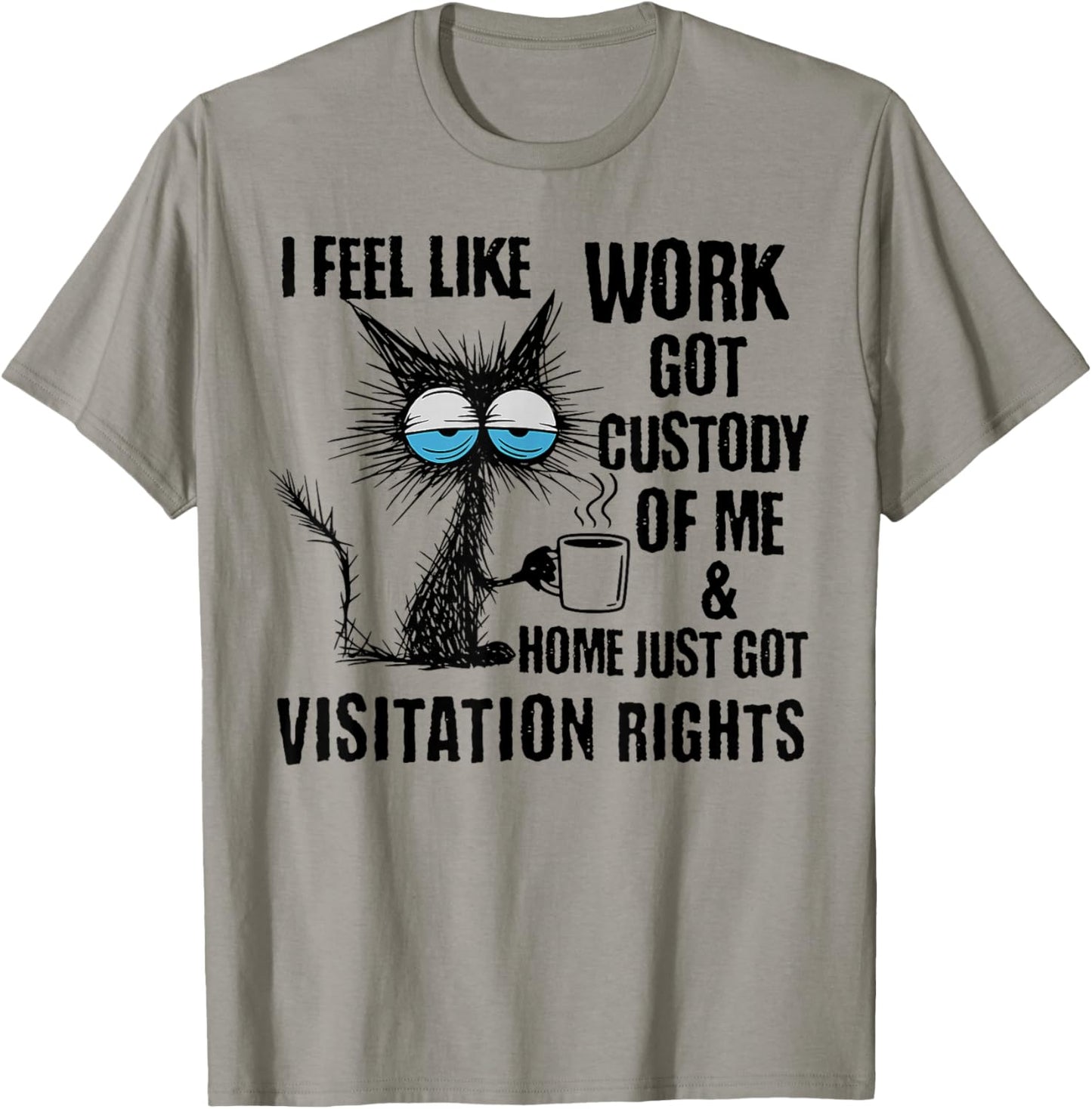 Funny Sarcastic Cat I Feel Like Work Got Custody of Me