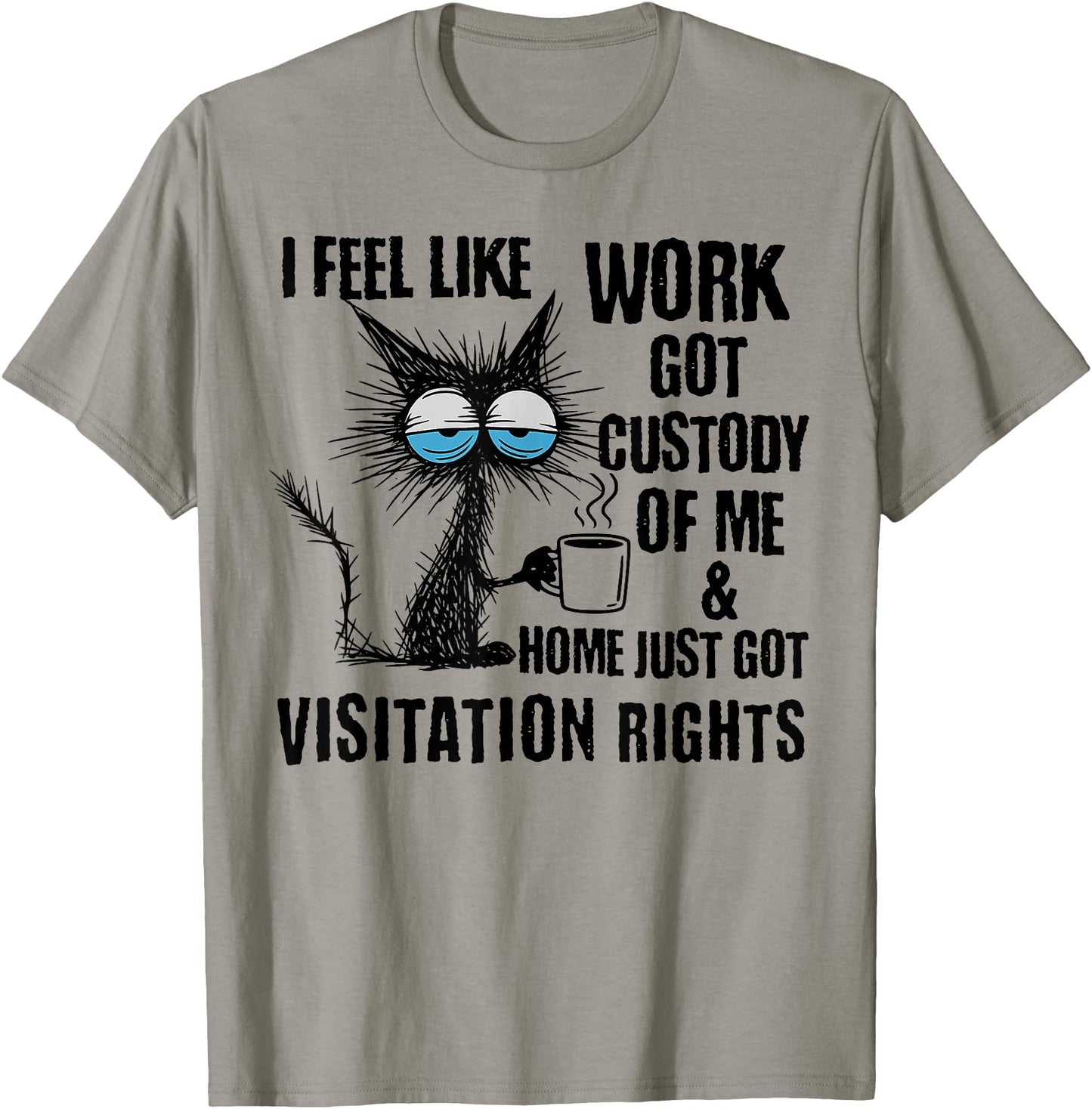 Funny Sarcastic Cat I Feel Like Work Got Custody of Me