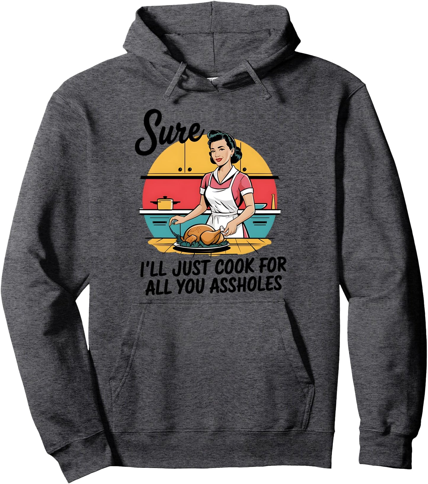 Sure I'll Just Cook For All You Asshole Lady Thanksgiving Pullover Hoodie