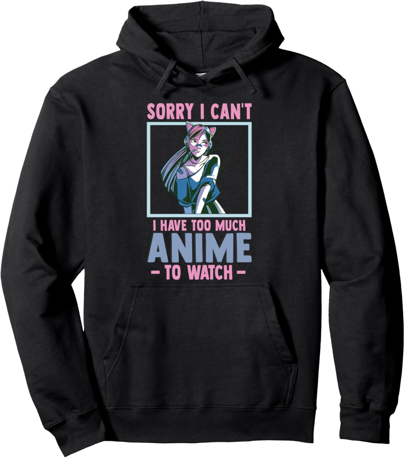 Funny Anime - Sorry I Cant I Have Too Much Anime To Watch Pullover Hoodie