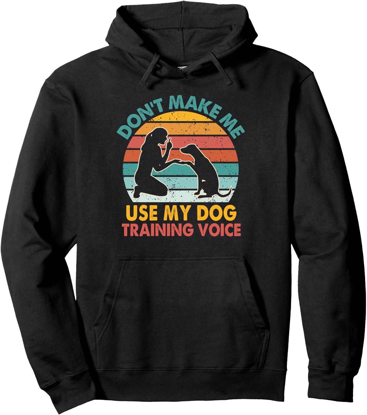 Dog Trainer Agility Don't Make Me Use My Dog Training Voice Pullover Hoodie