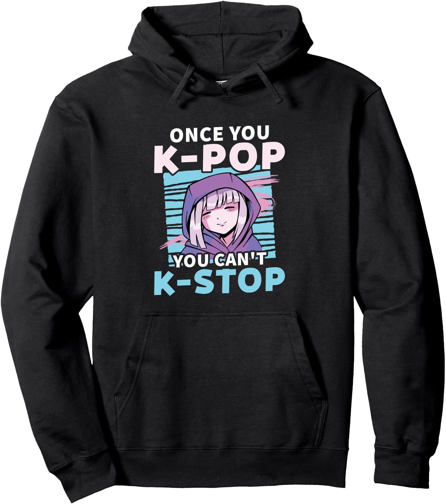 Once You K-Pop You Can't K-Stop For Anime Pullover Hoodie