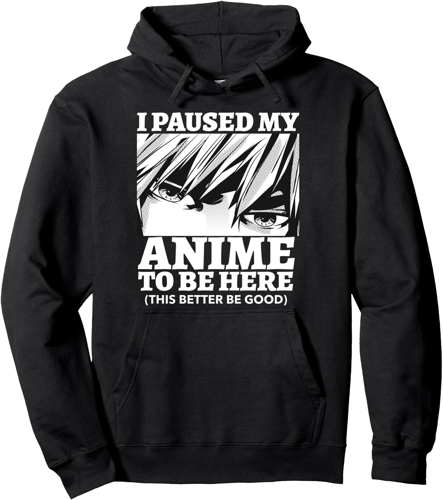 I Paused My Anime To Be Here This Better Be Good Pullover Hoodie