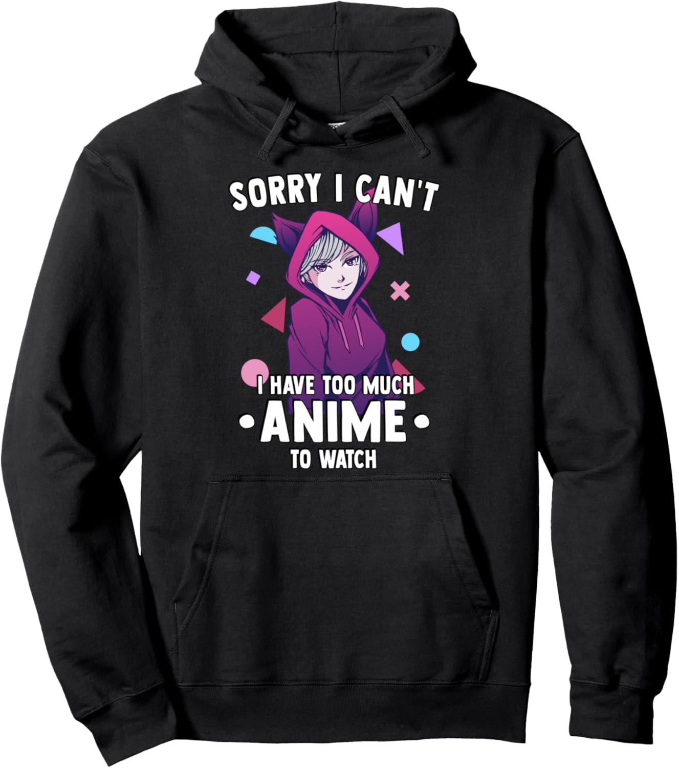 Sorry I Cant I Have Too Much Anime To Watch - Funny Anime Pullover Hoodie