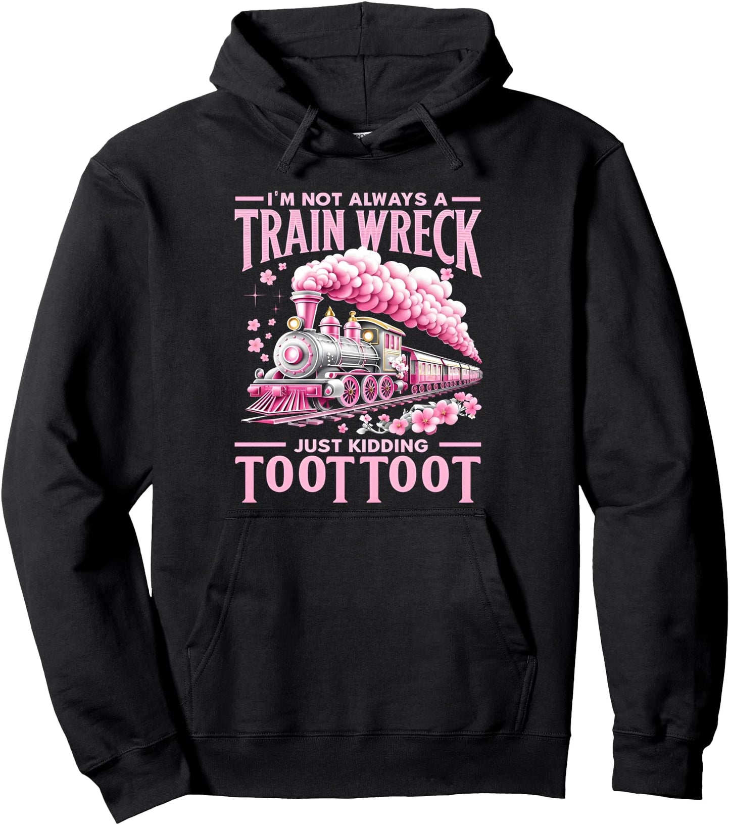 I'm Not Always A Train Wreck Just Kidding Toot Toot funny Pullover Hoodie