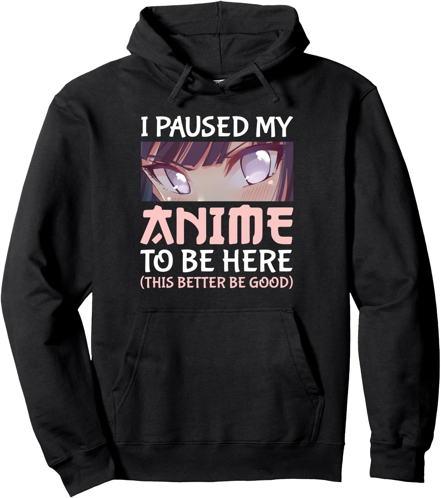 I Paused my Anime to be here This better be good Pullover Hoodie