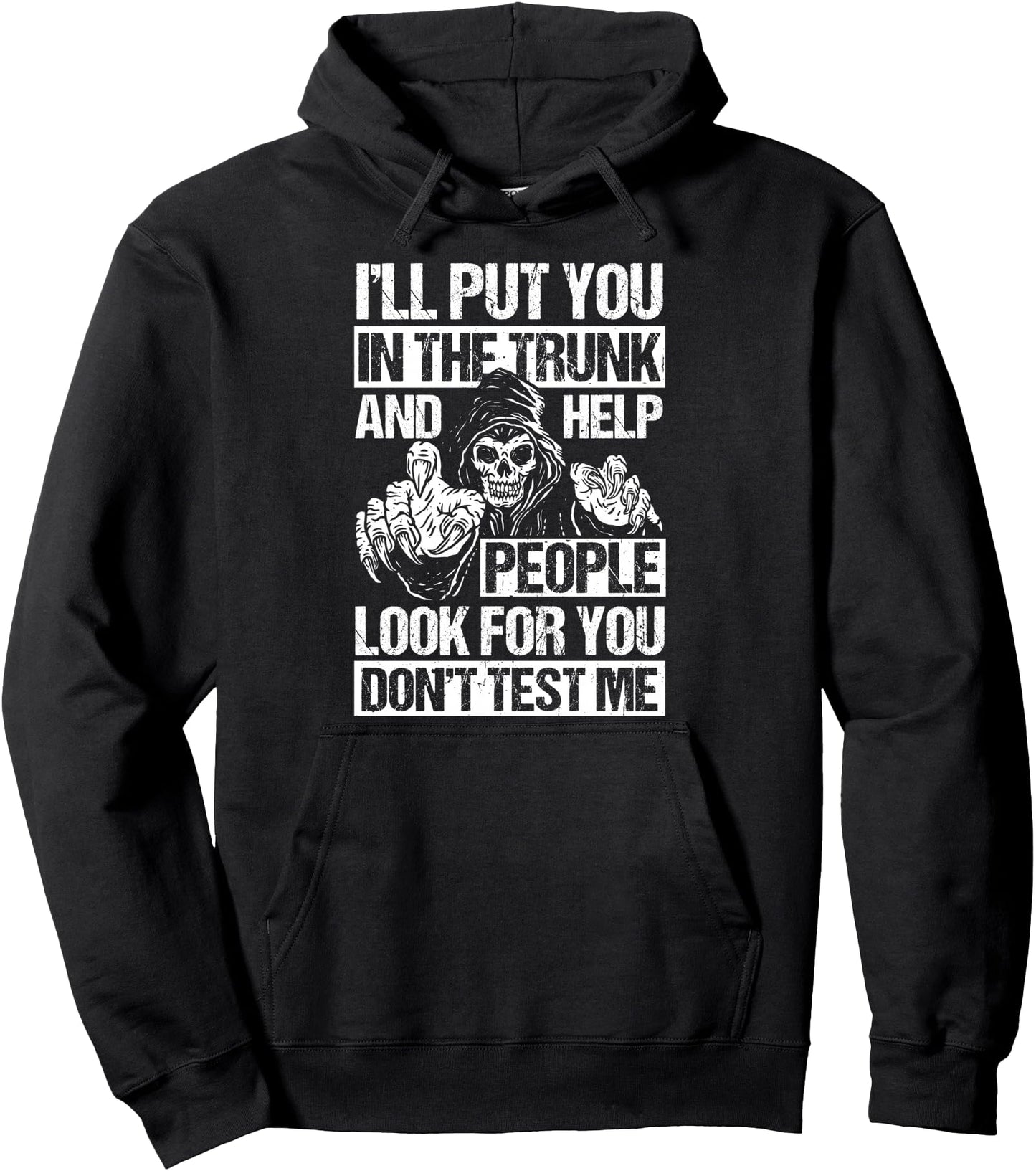 I'LL PUT YOU IN THE TRUNK AND HELP PEOPLE LOOK FOR YOU Pullover Hoodie
