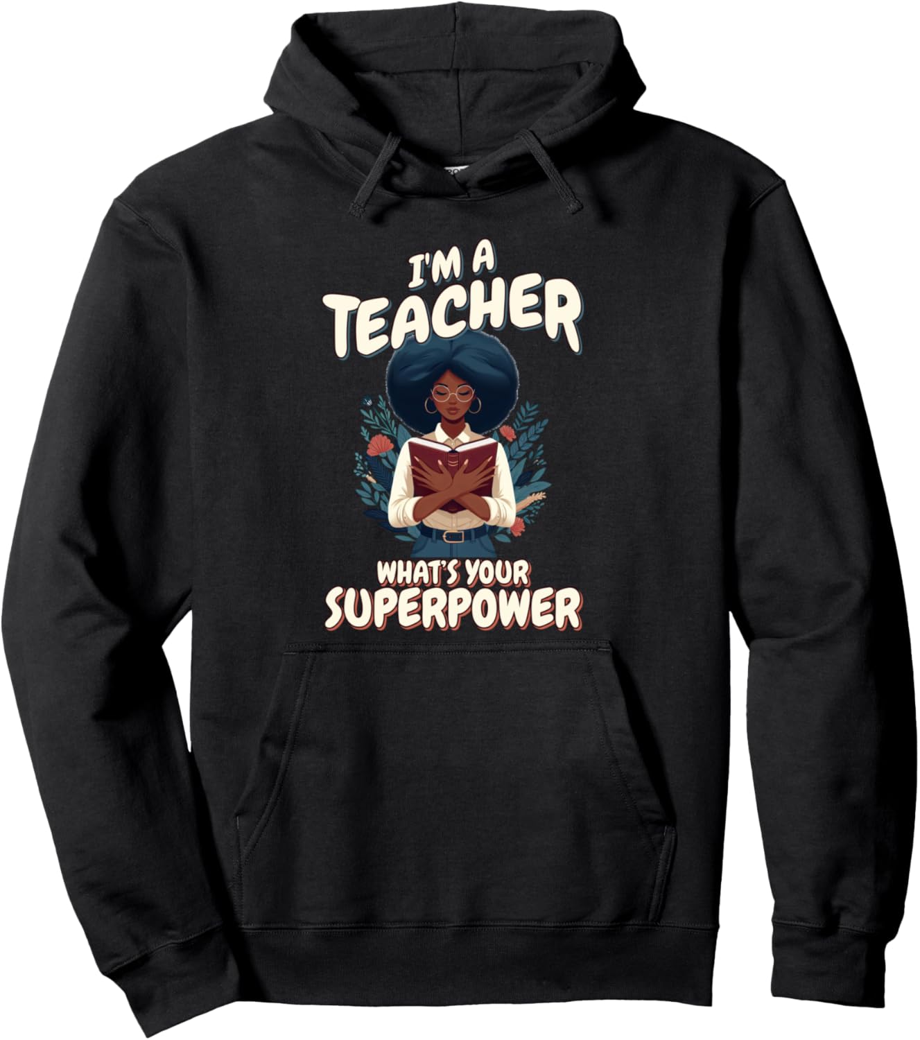 I'm A Teacher What's Your Superpower Black History Teacher Pullover Hoodie