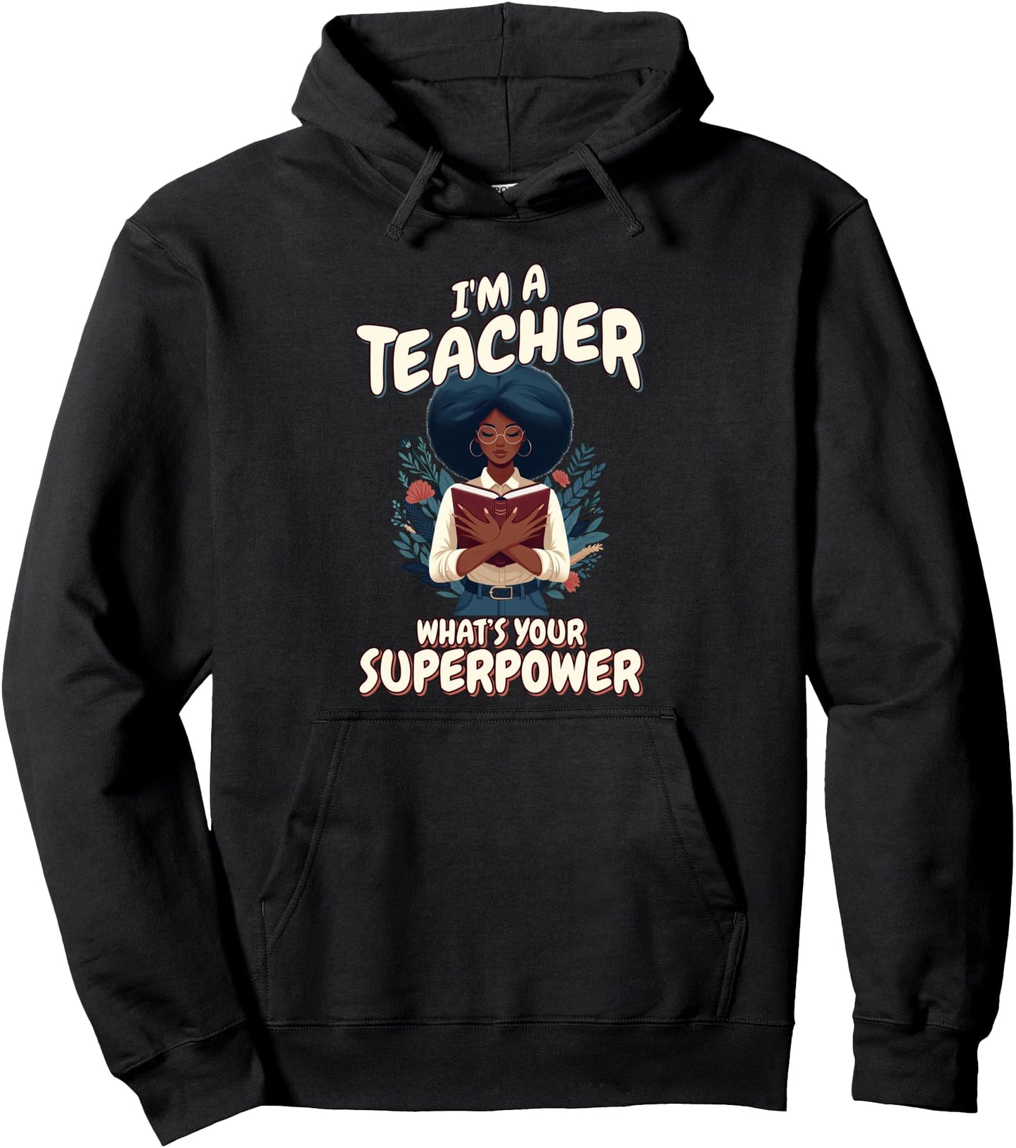 I'm A Teacher What's Your Superpower Black History Teacher Pullover Hoodie