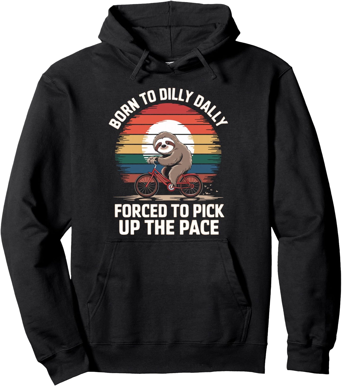Born To Dilly Dally Forced To Pick Up The Pace Funny Sloth Pullover Hoodie
