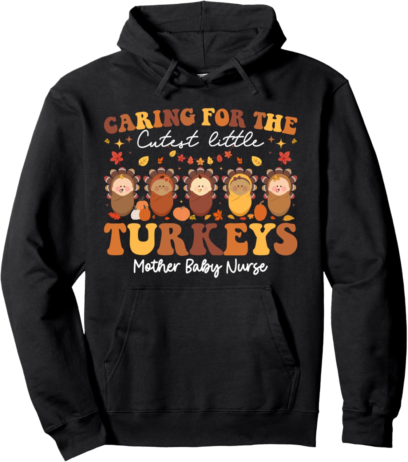 Caring For The Cutest Turkeys Mother Baby Nurse Thanksgiving Pullover Hoodie