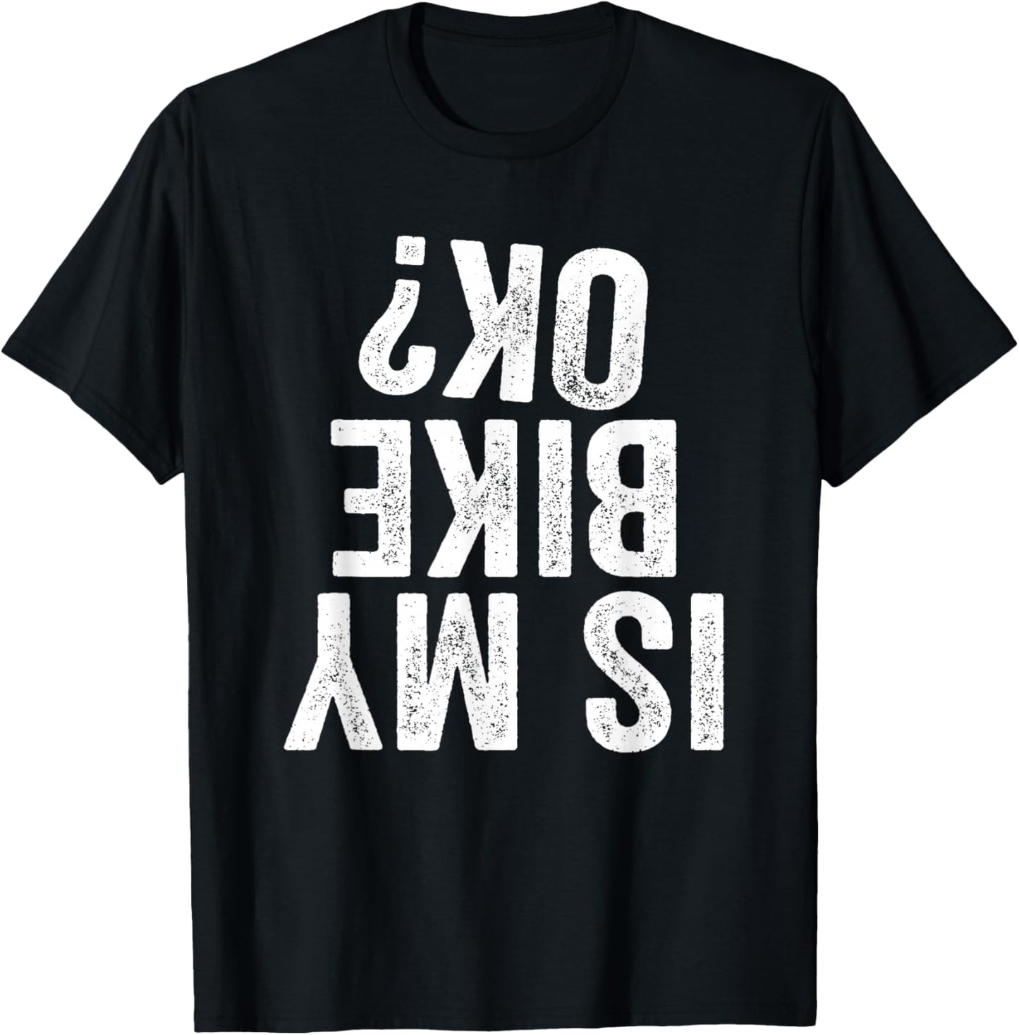 Is My Bike OK? Funny Motorcycle Dirt Bike Biker T-Shirt Gift