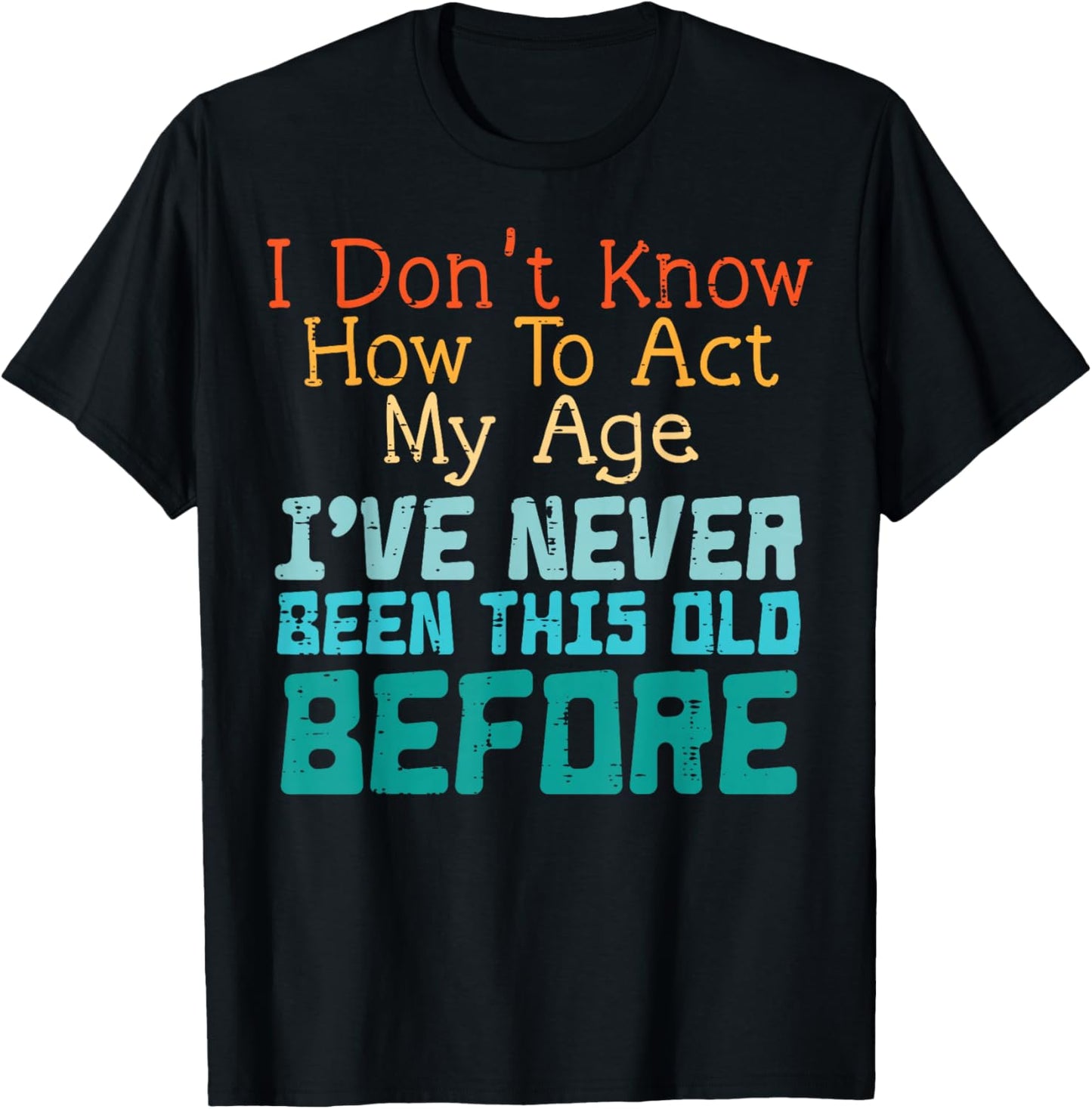 Dont Know How To Act My Age Funny Old Birthday Men Women