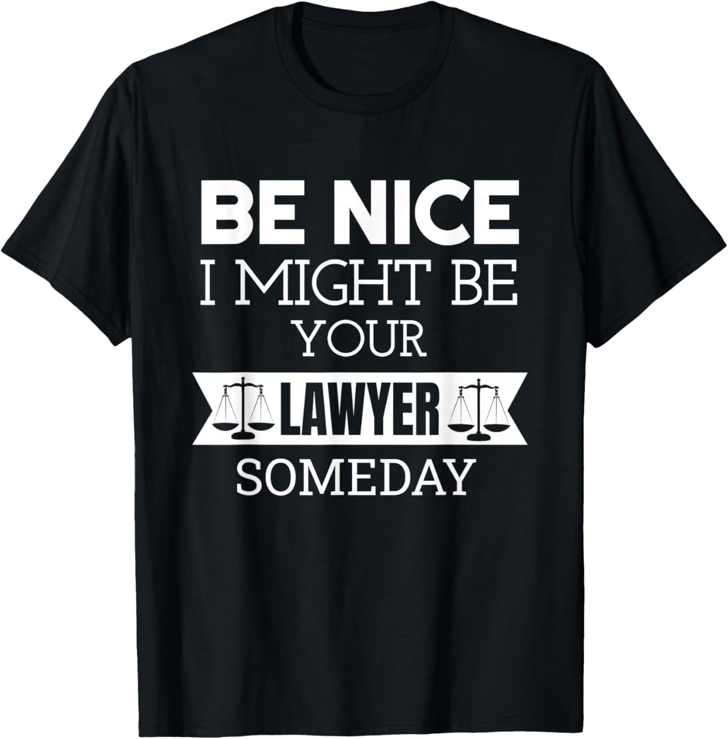 Be Nice I Might Be Your Lawyer Someday Attorney Lawyer