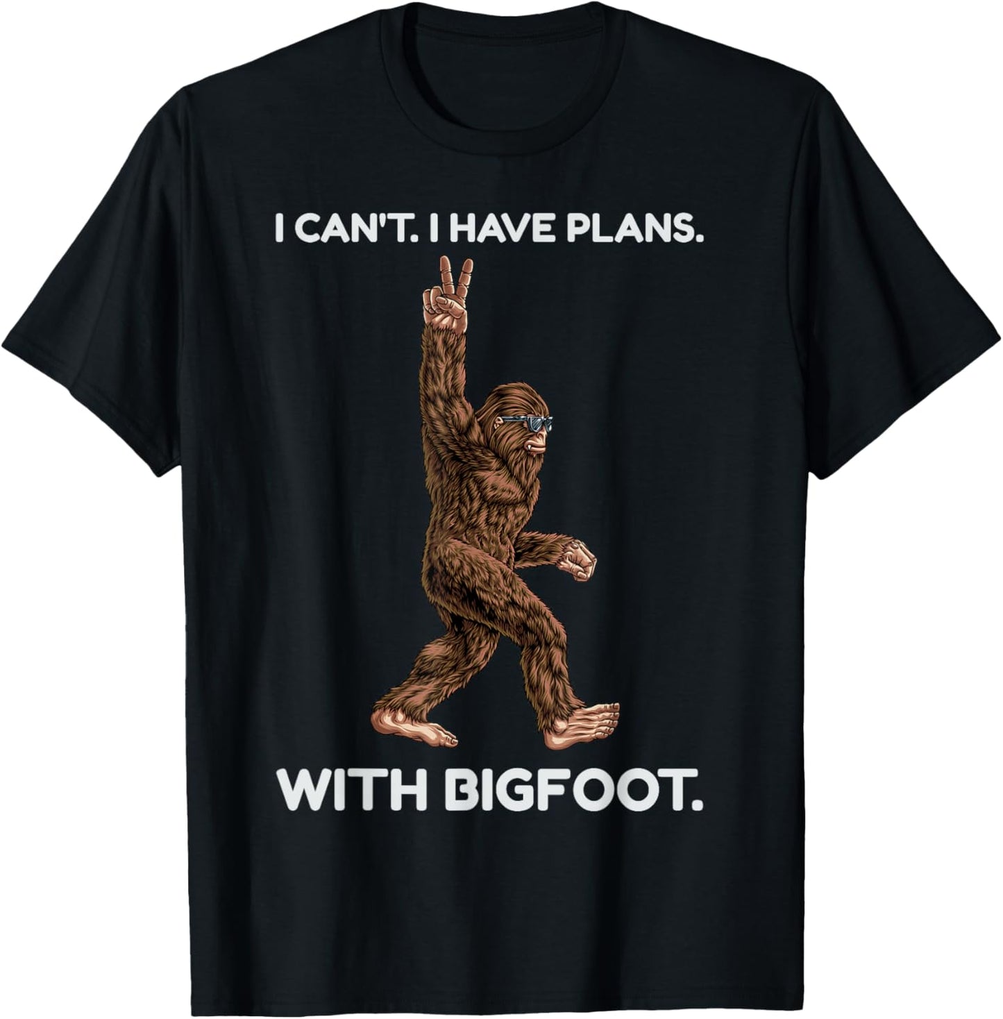 I Can't I Have Plans with Bigfoot Funny Sasquatch Big Foot