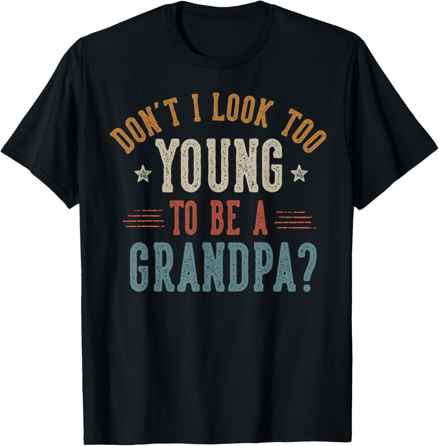 Don't I Look Too Young to Be a Grandpa Father's Day Papa