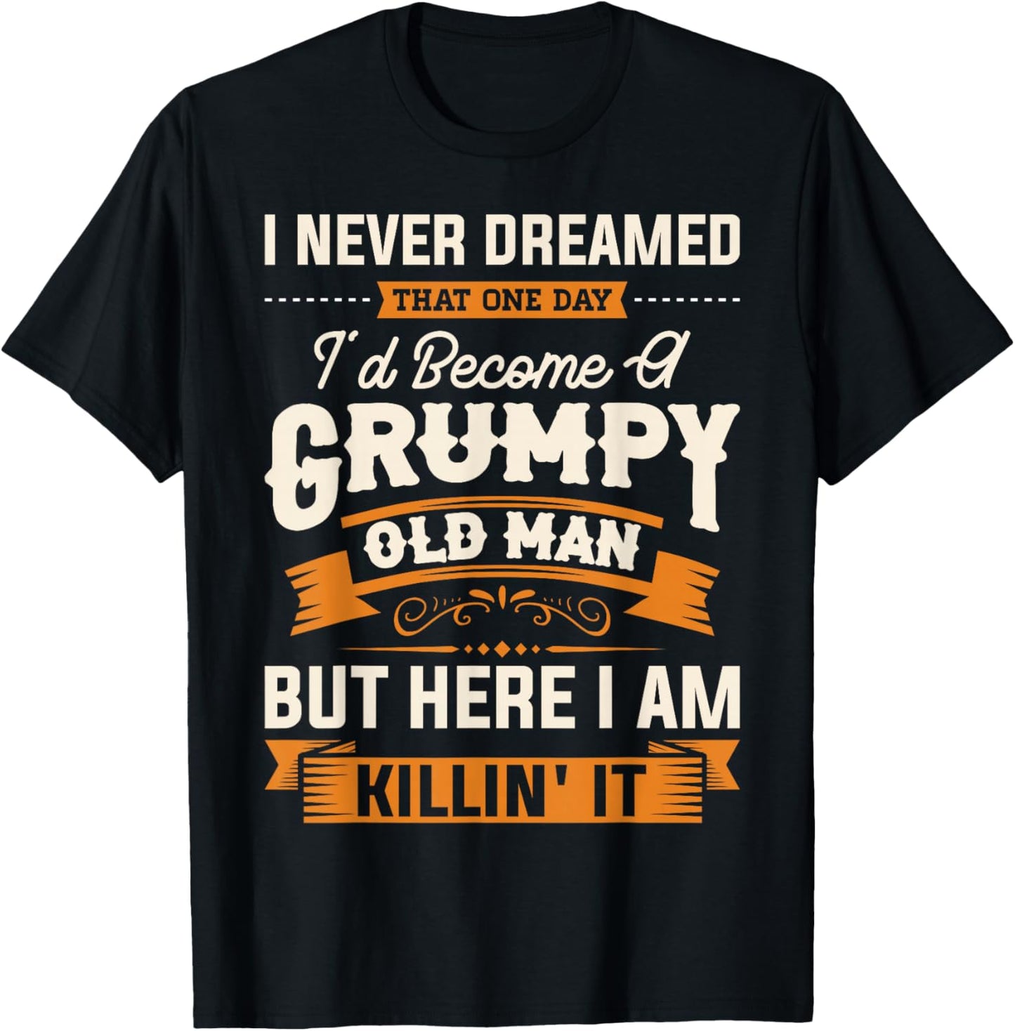 Mens I Never Dreamed That I'd Become A Grumpy Old Man Grandpa Short Sleeve