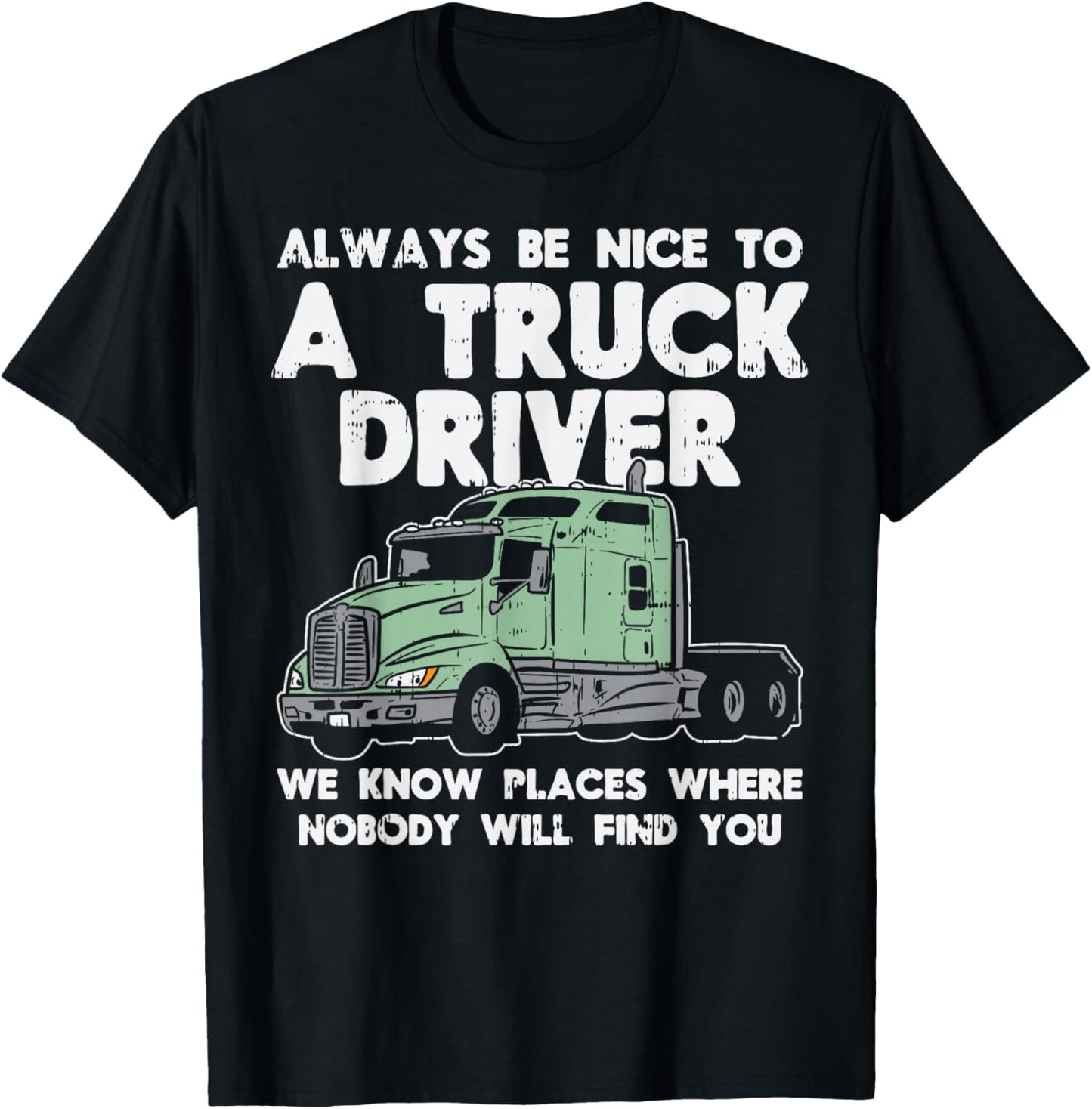 Always Be Nice To Truck Driver Funny Truckin Trucker Gift T-Shirt