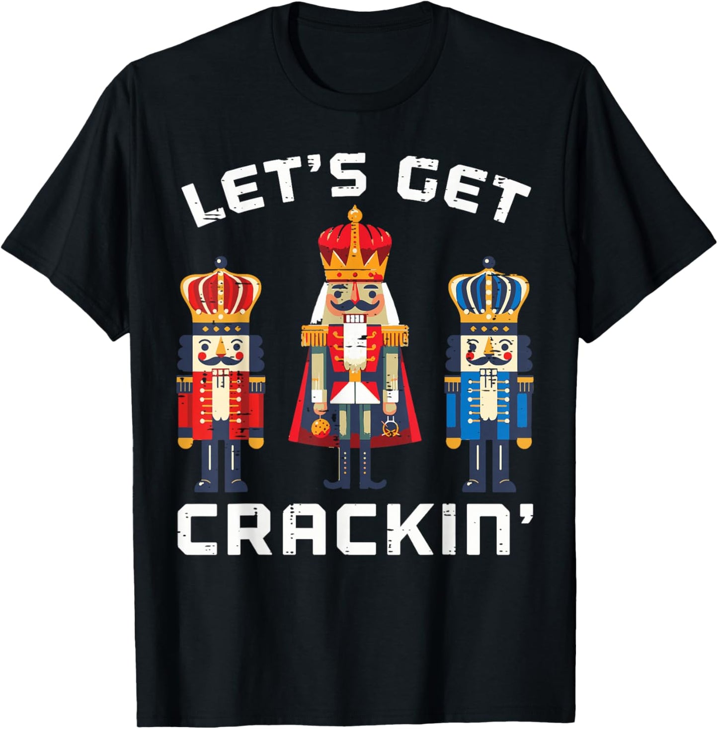 Christmas Nutcrackers Lets Get Crackin Xmas Men Women Kids