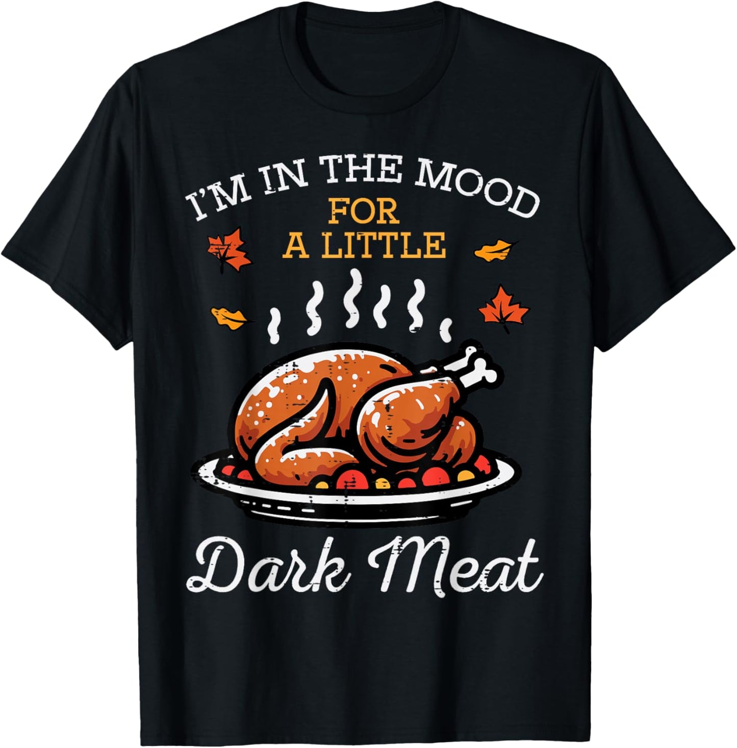 Thanksgiving Mood Dark Meat Turkey Day Fall Men Women Kids