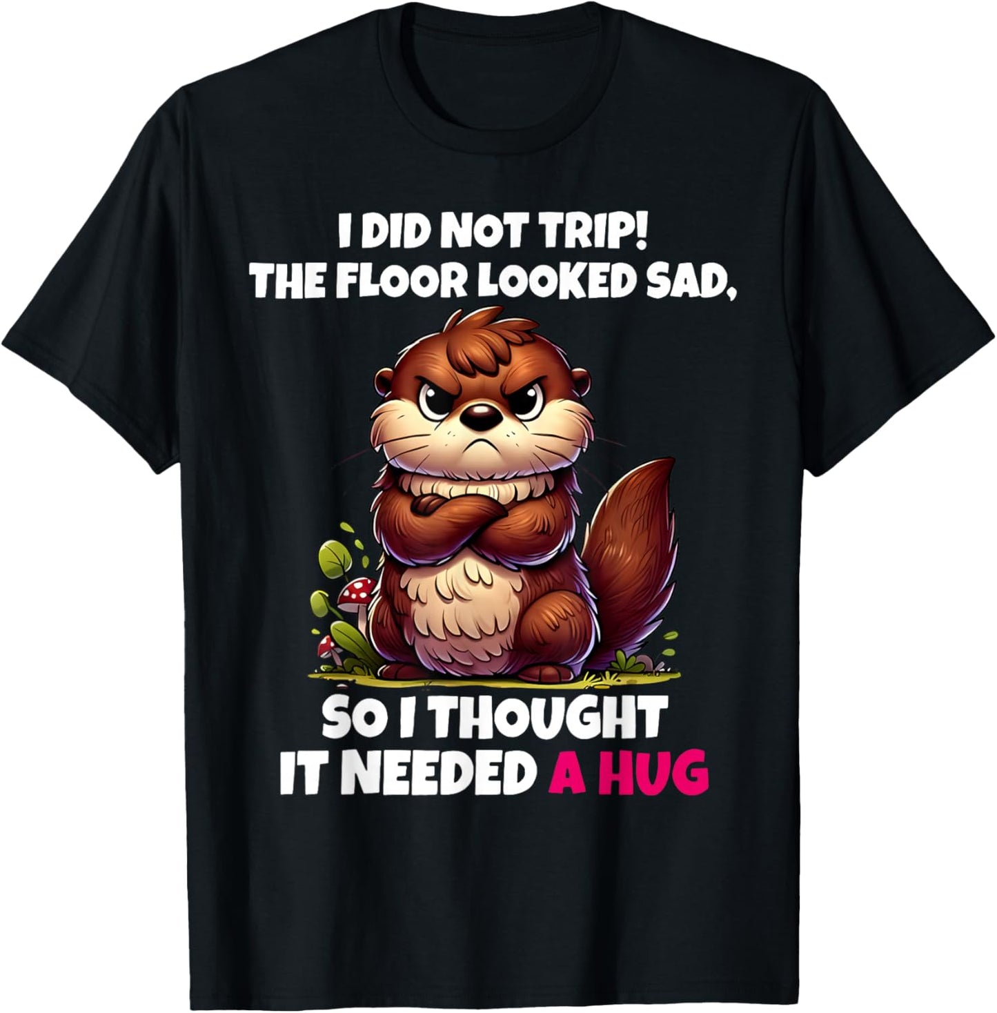 I Did Not Trip The Floor Looked Sad So It Needed A Hug