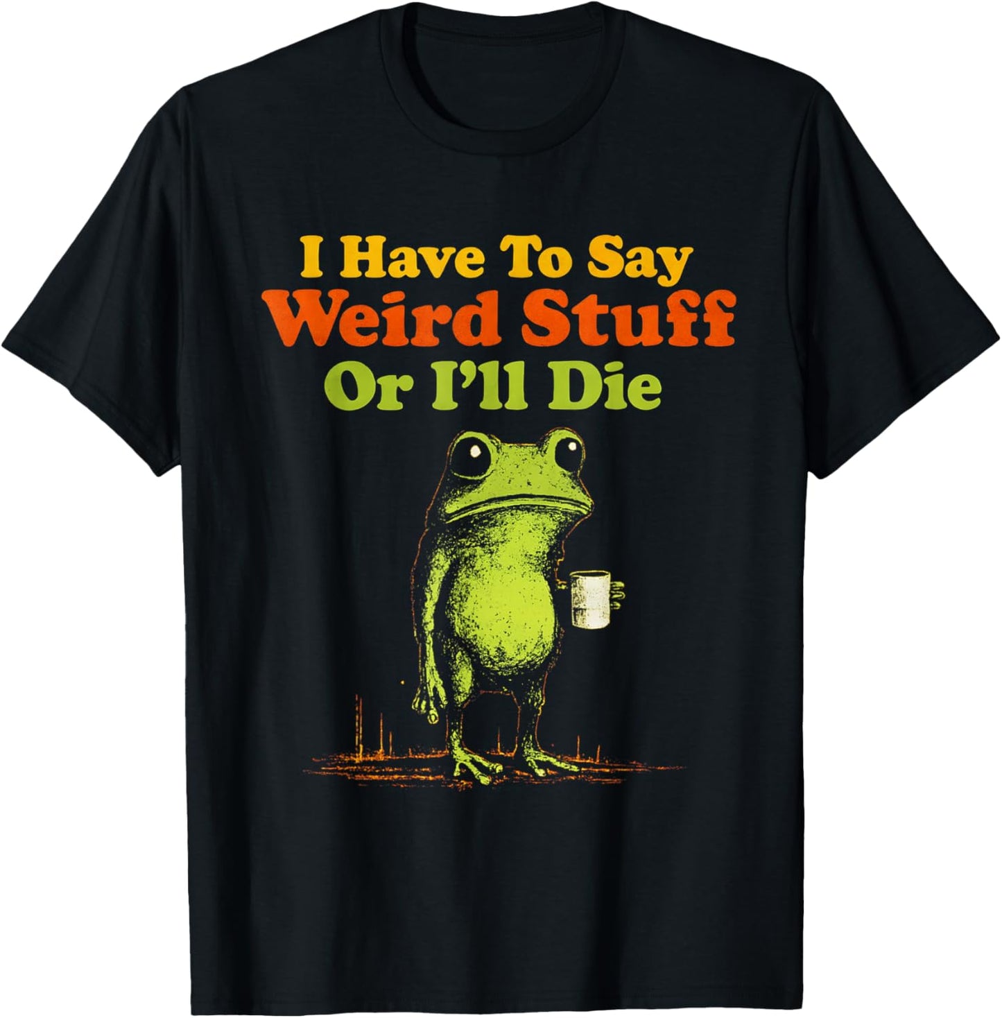 I Have to Say Weird Stuff Or I'll Die Funny Saying Frog Meme