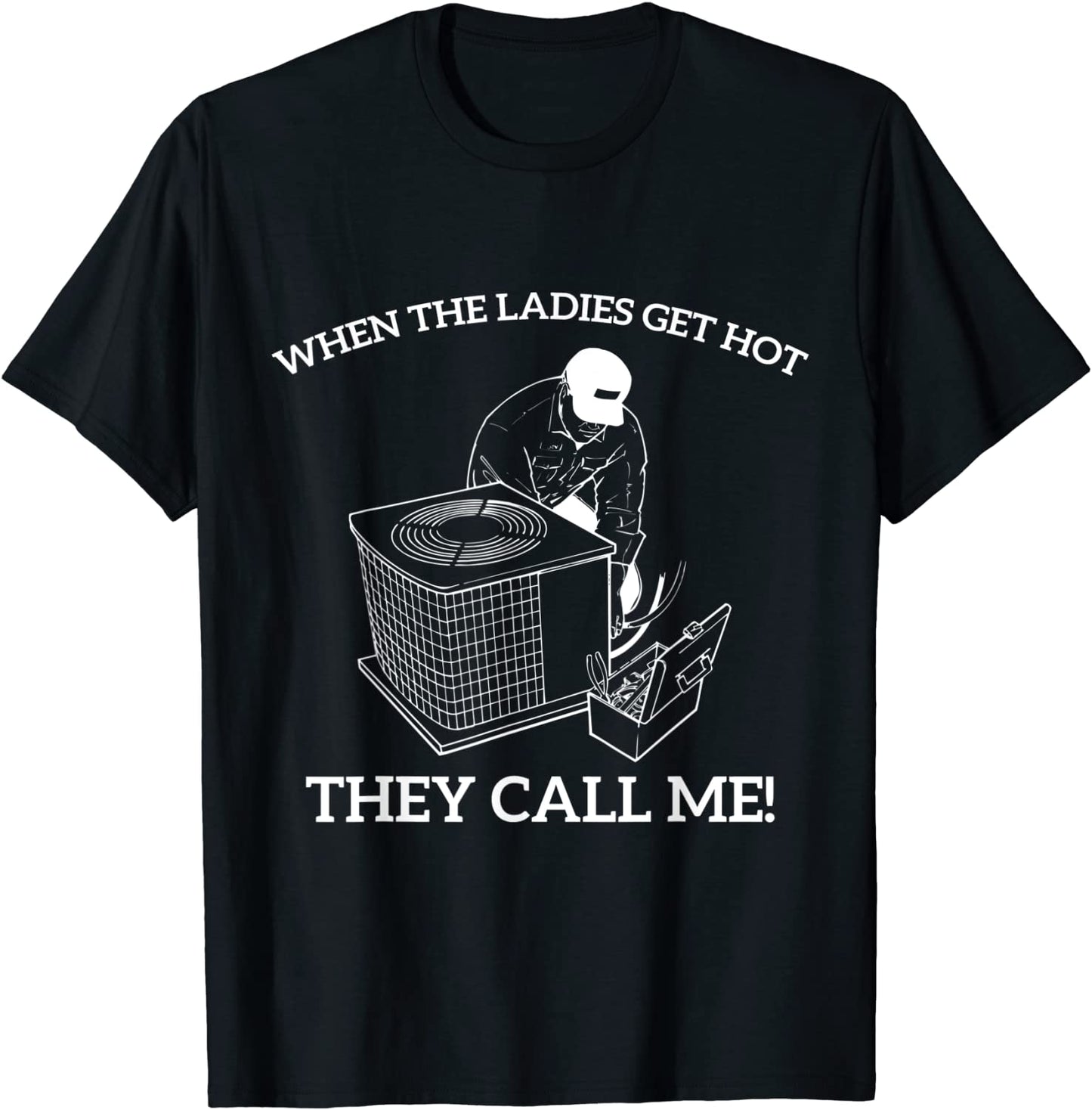 Mens HVAC Funny When The Ladies Get Hot They Call Me T-Shirt