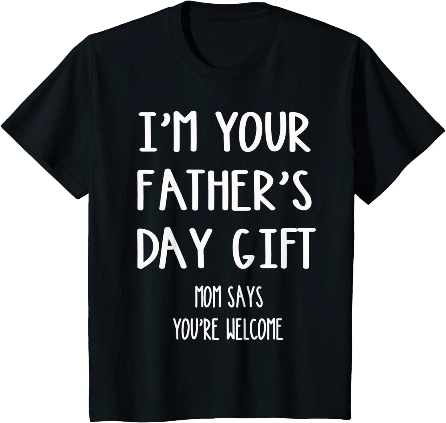 Kids Kids Im Your Fathers Day Mom Says Youre Welcome T-Shirt