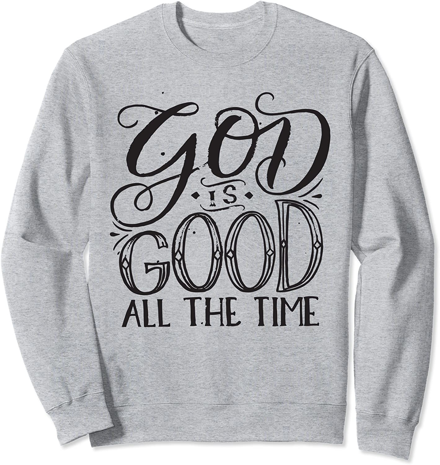God is Good All The Time - Christian Faith Saying Believer Sweatshirt