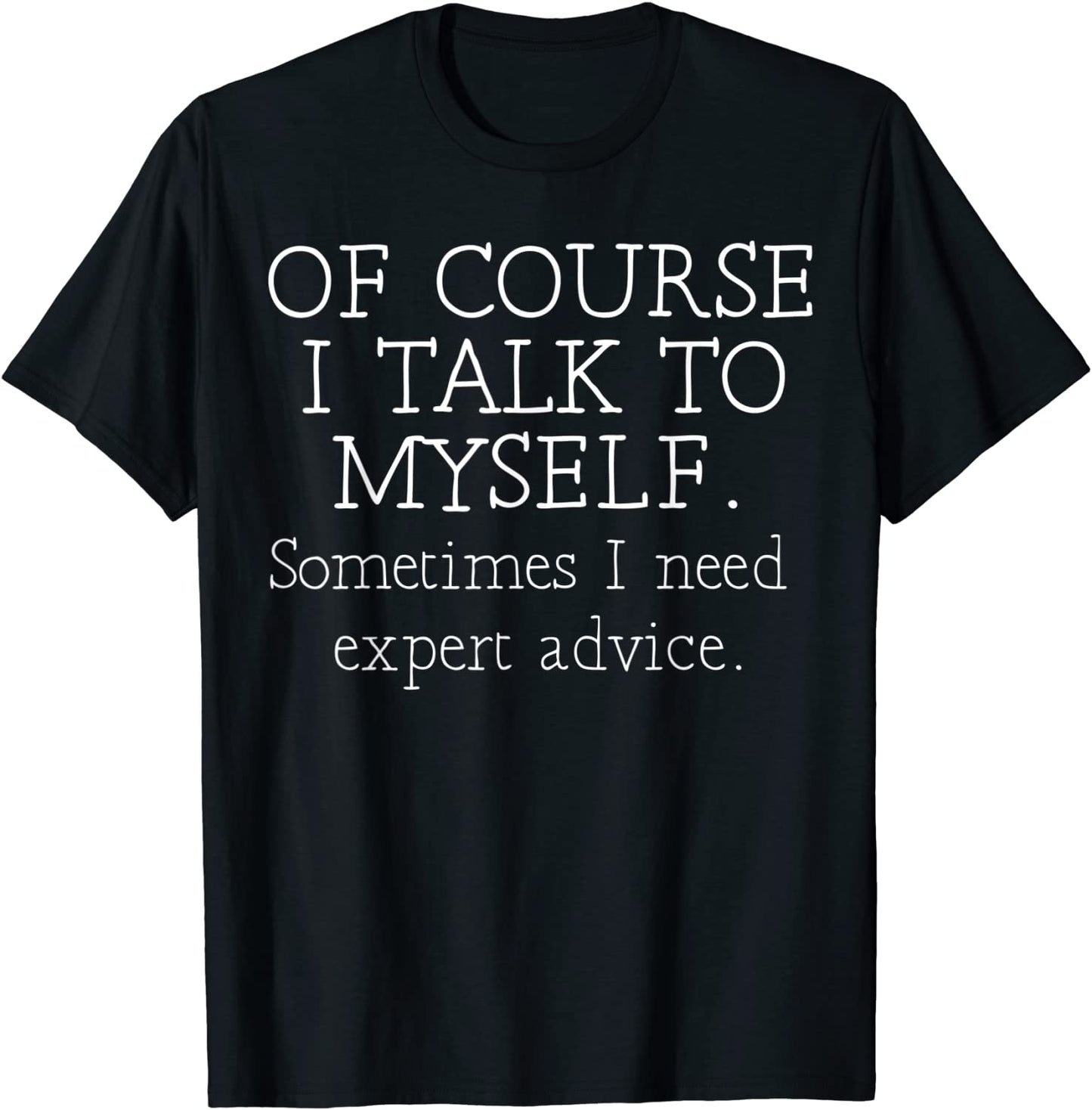 Of Course I Talk to Myself Sometimes I Need Expert Advice T-Shirt