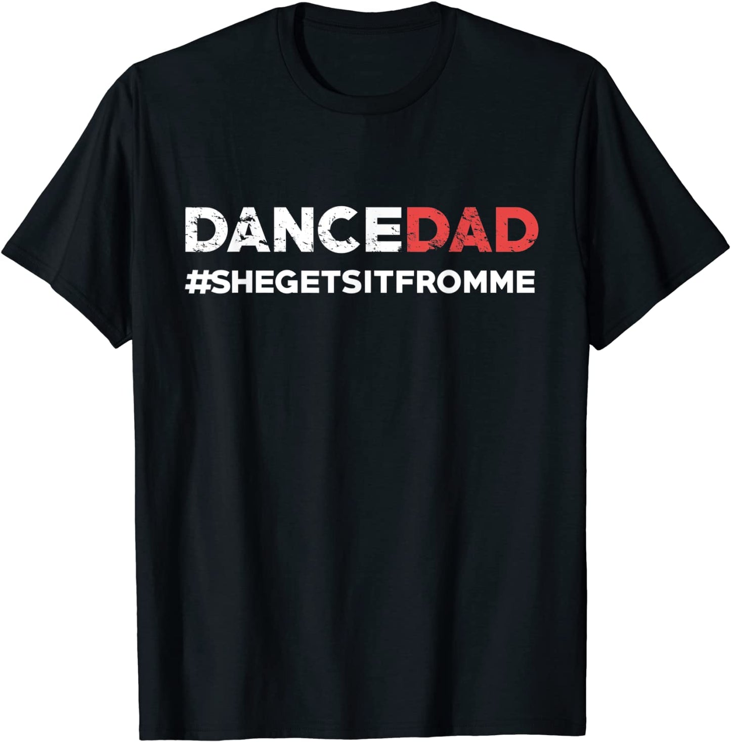 Dance Dad-She Gets it From Me-Funny Prop Dad T-shirt
