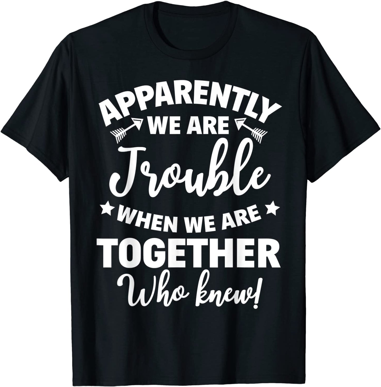 Apparently Were Trouble When We Are Together Who Knew Gift T-Shirt