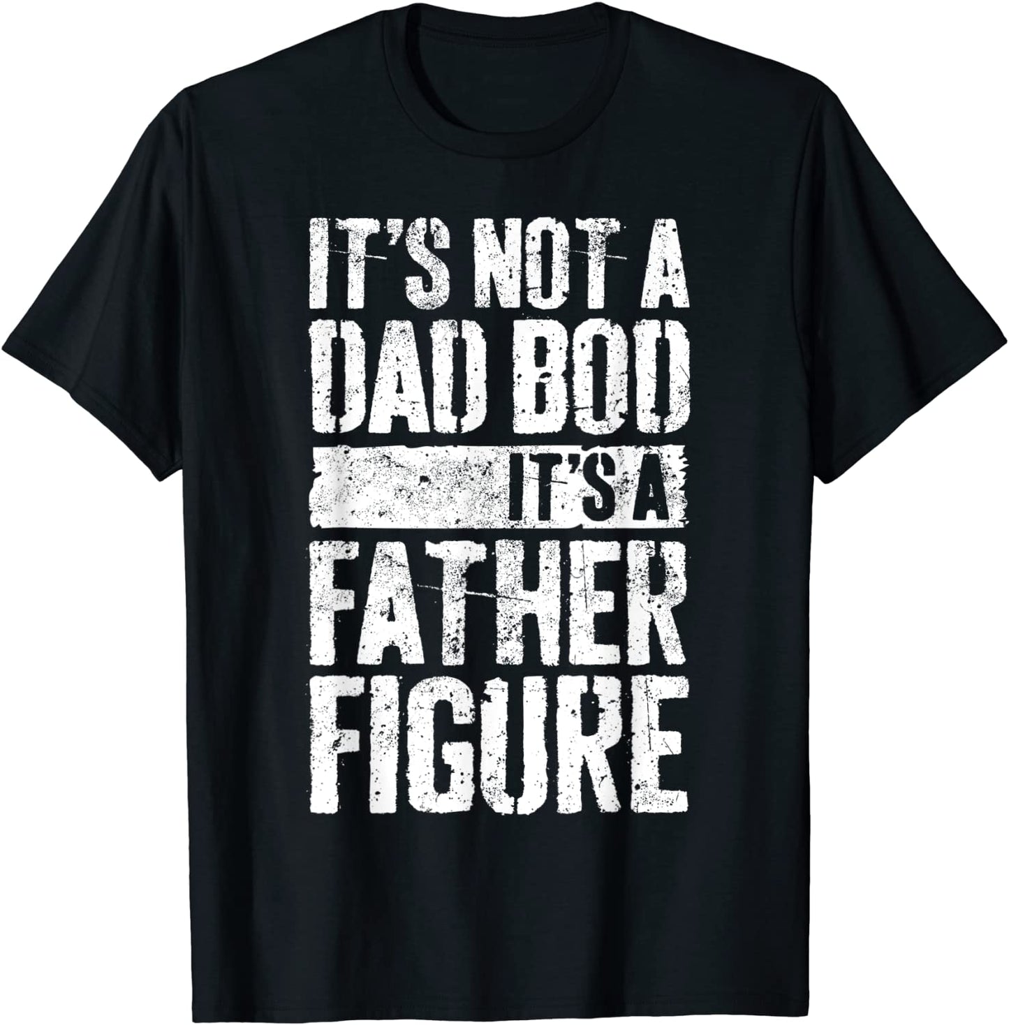 Mens Its Not A Dad Bod Its A Father Figure T-Shirt T-Shirt